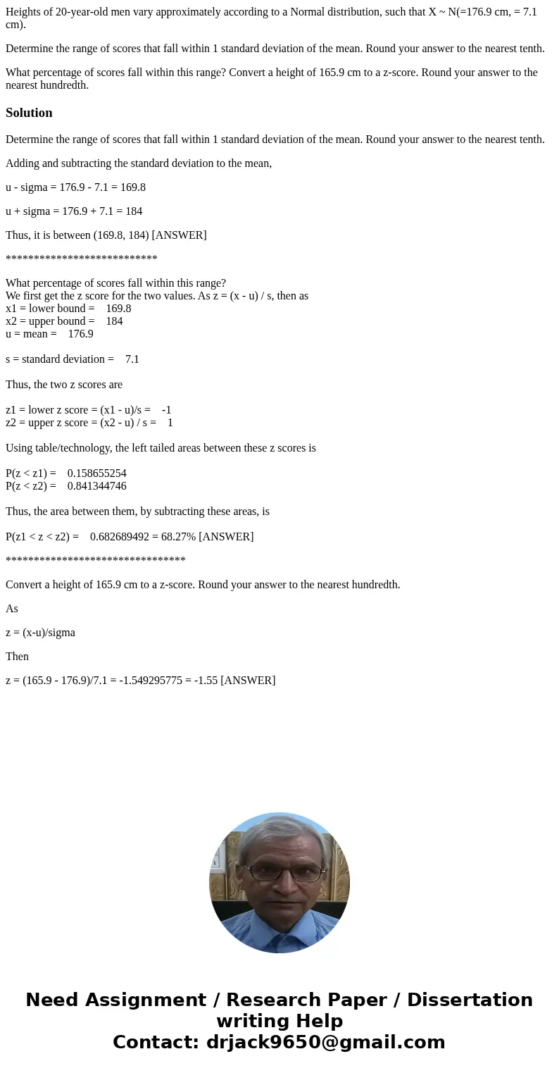Heights of 20-year-old men vary approximately according to a Normal distribution, such that X ~ N(=176.9 cm, = 7.1 cm). Determine the range of scores that fall  Heights of 20-year-old men vary approximately according to a Normal distribution, such that X ~ N(=176.9 cm, = 7.1 cm). Determine the range of scores that fall