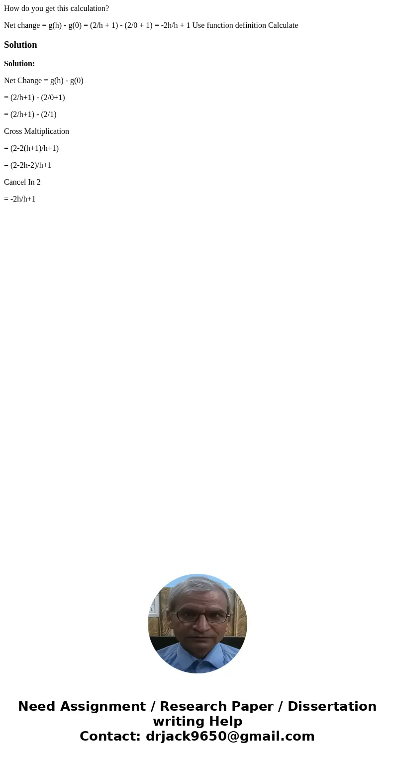 How do you get this calculation? Net change = g(h) - g(0) = (2/h + 1) - (2/0 + 1) = -2h/h + 1 Use function definition CalculateSolutionSolution: Net Change = g( How do you get this calculation? Net change = g(h) - g(0) = (2/h + 1) - (2/0 + 1) = -2h/h + 1 Use function definition CalculateSolutionSolution: Net Change = g(