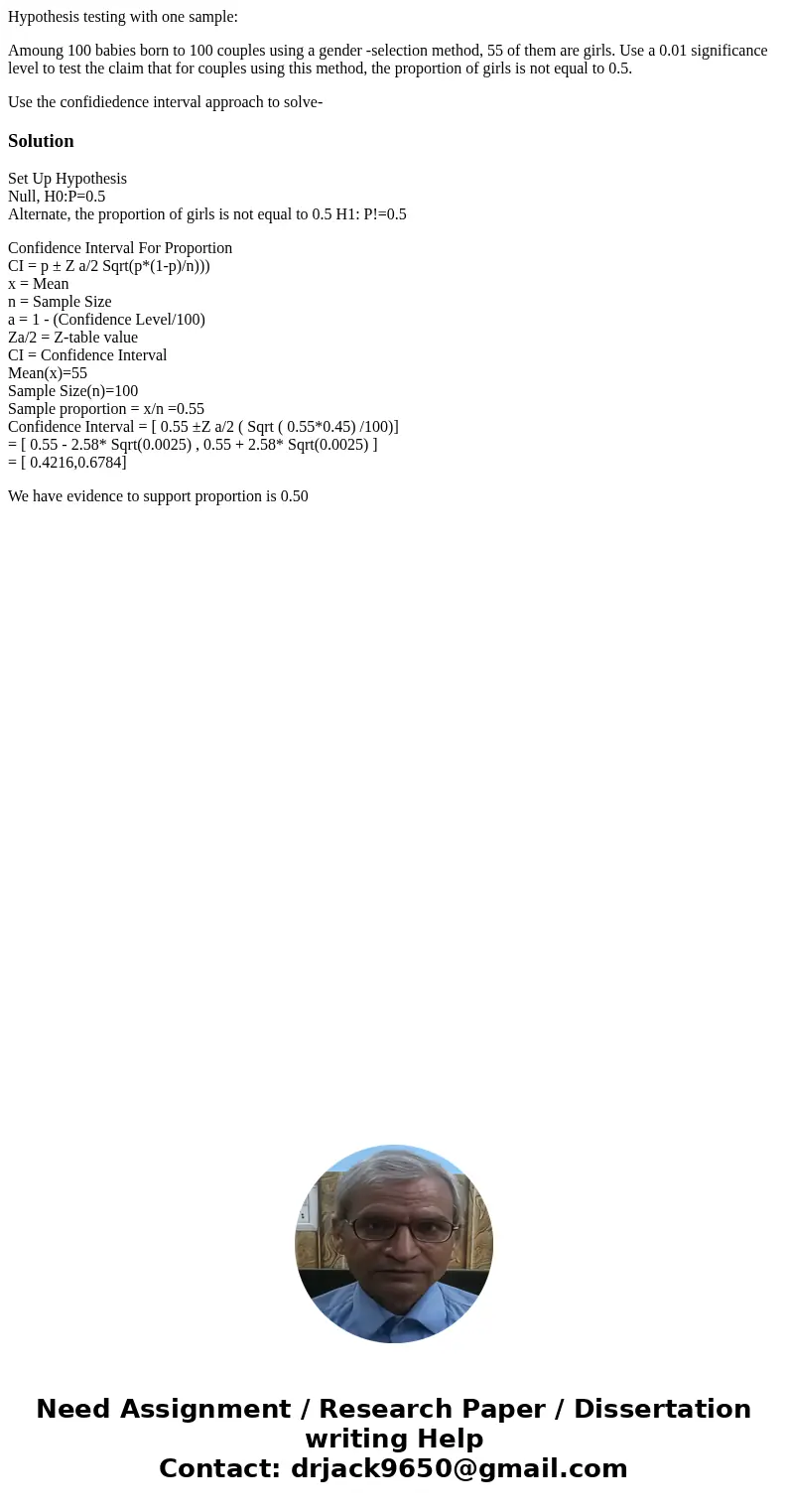 Hypothesis testing with one sample: Amoung 100 babies born to 100 couples using a gender -selection method, 55 of them are girls. Use a 0.01 significance level  Hypothesis testing with one sample: Amoung 100 babies born to 100 couples using a gender -selection method, 55 of them are girls. Use a 0.01 significance level