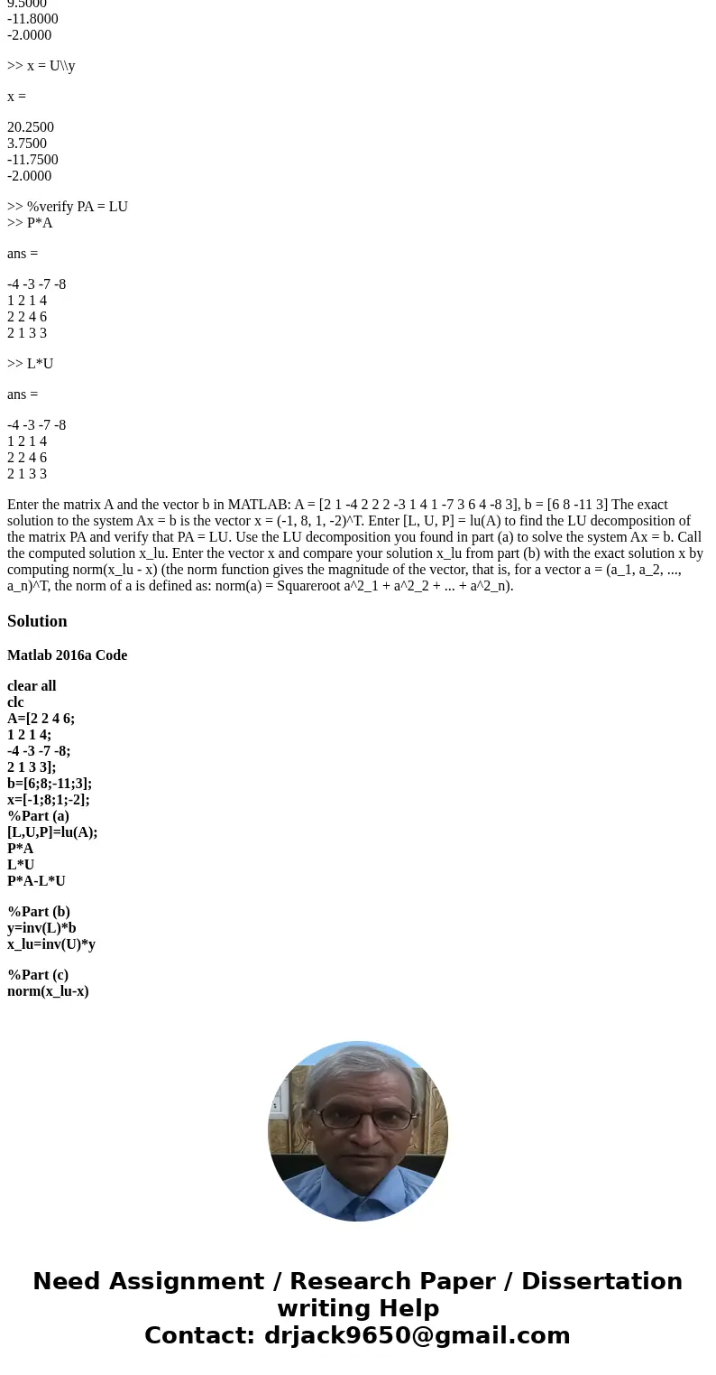 I am done with part a, and need some help with part b and c. Thnaks. Part a >> A=[2,2,4,6;1,2,1,4;-3,-3,-7,-8;2,1,3,3] A = 2 2 4 6 1 2 1 4 -3 -3 -7 -8 2 1