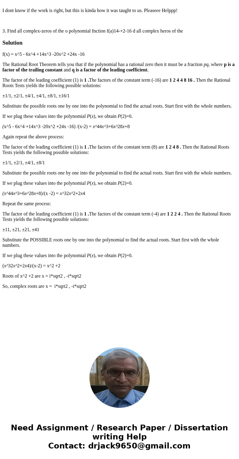 I dont know if the work is right, but this is kinda how it was taught to us. Pleaseee Helppp! 3. Find all complex-zeros of the o polynomial fnction f(a)14-+2-1  I dont know if the work is right, but this is kinda how it was taught to us. Pleaseee Helppp! 3. Find all complex-zeros of the o polynomial fnction f(a)14-+2-1