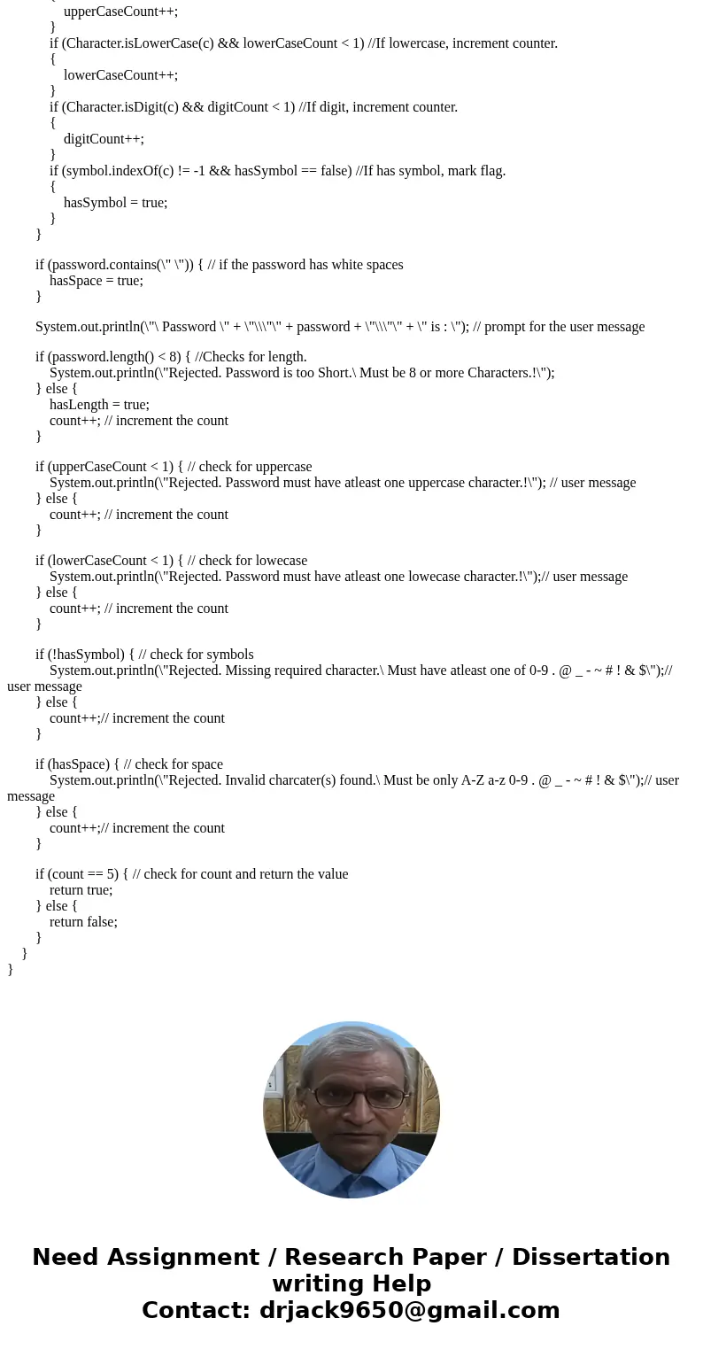 I have the complete code (provided below) for a java program that checks a password against minimum requirements but am having trouble making some minor adjustm I have the complete code (provided below) for a java program that checks a password against minimum requirements but am having trouble making some minor adjustm