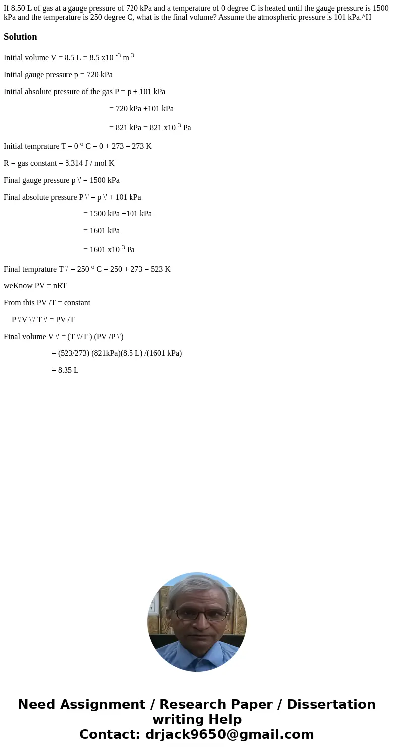If 8.50 L of gas at a gauge pressure of 720 kPa and a temperature of 0 degree C is heated until the gauge pressure is 1500 kPa and the temperature is 250 degre  If 8.50 L of gas at a gauge pressure of 720 kPa and a temperature of 0 degree C is heated until the gauge pressure is 1500 kPa and the temperature is 250 degre