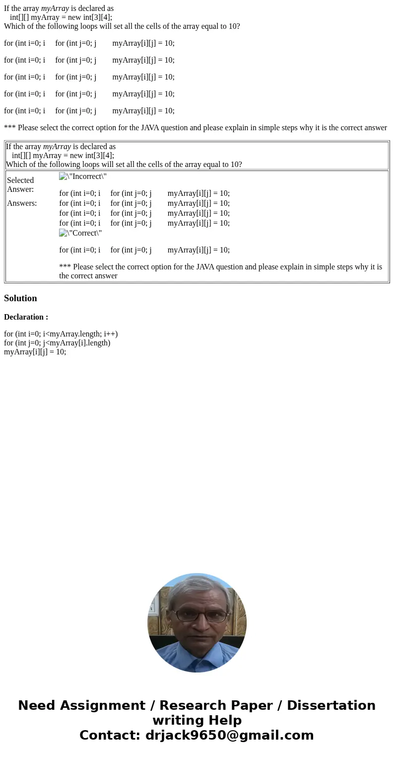 If the array myArray is declared as int[][] myArray = new int[3][4]; Which of the following loops will set all the cells of the array equal to 10? for (int i=0;