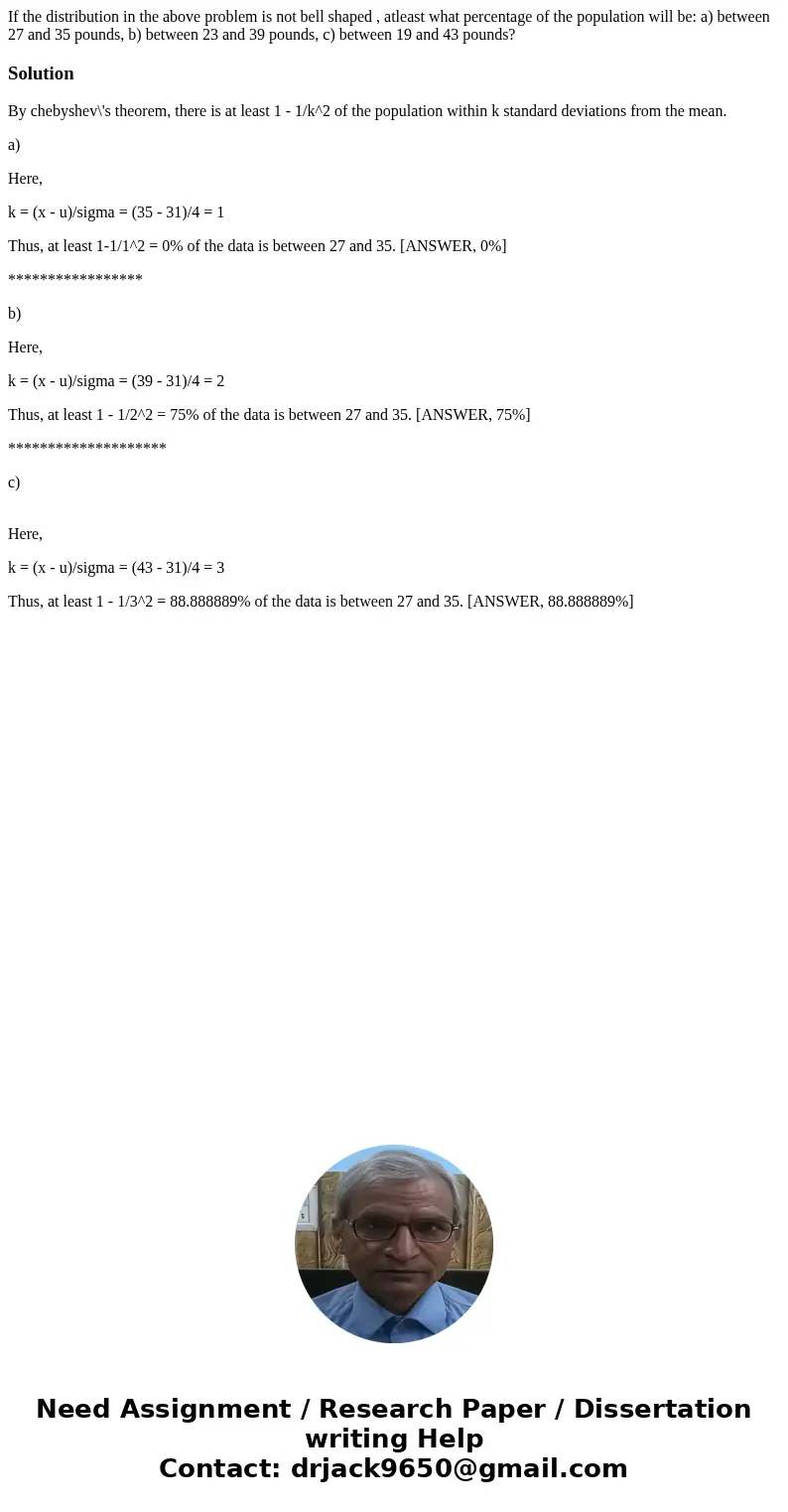 If the distribution in the above problem is not bell shaped , atleast what percentage of the population will be: a) between 27 and 35 pounds, b) between 23 and  If the distribution in the above problem is not bell shaped , atleast what percentage of the population will be: a) between 27 and 35 pounds, b) between 23 and