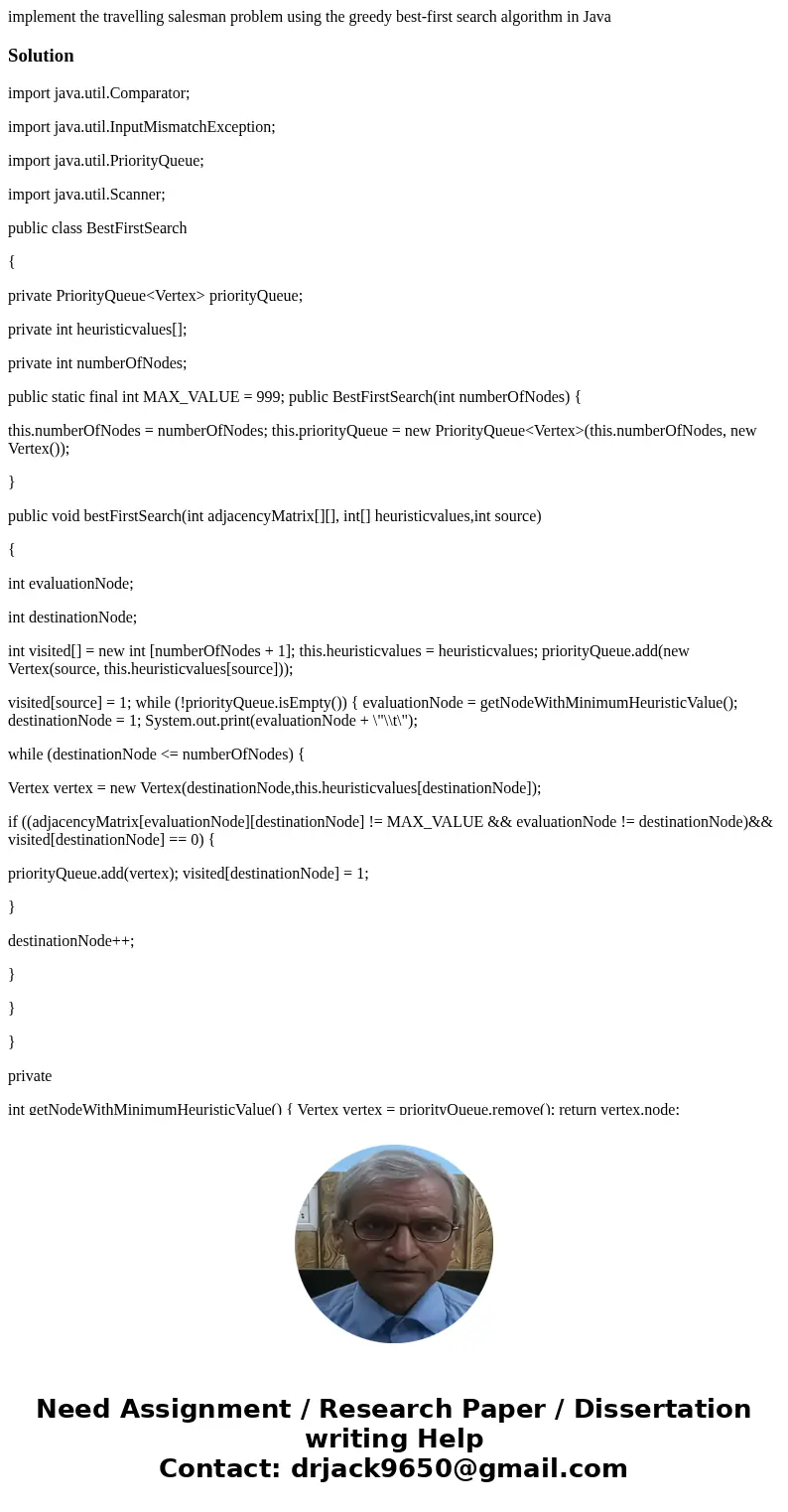 implement the travelling salesman problem using the greedy best-first search algorithm in JavaSolutionimport java.util.Comparator; import java.util.InputMismatc implement the travelling salesman problem using the greedy best-first search algorithm in JavaSolutionimport java.util.Comparator; import java.util.InputMismatc