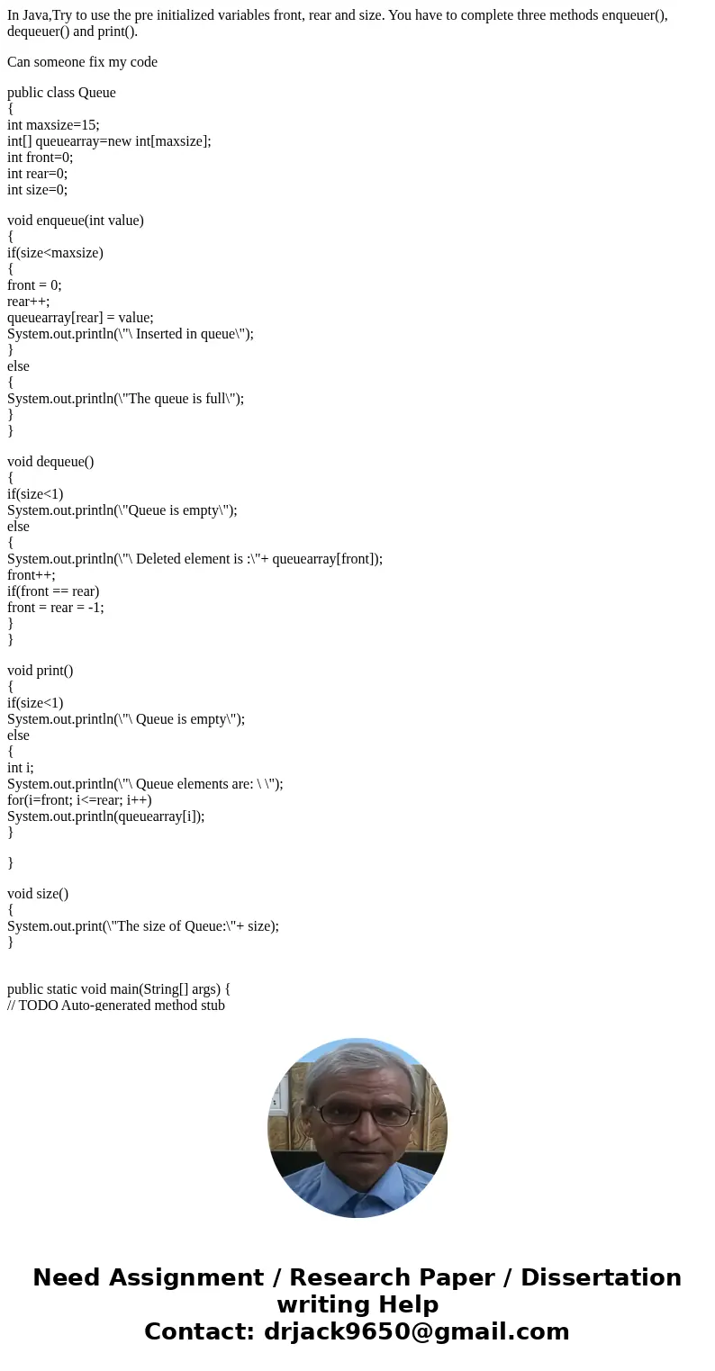 In Java,Try to use the pre initialized variables front, rear and size. You have to complete three methods enqueuer(), dequeuer() and print(). Can someone fix my In Java,Try to use the pre initialized variables front, rear and size. You have to complete three methods enqueuer(), dequeuer() and print(). Can someone fix my