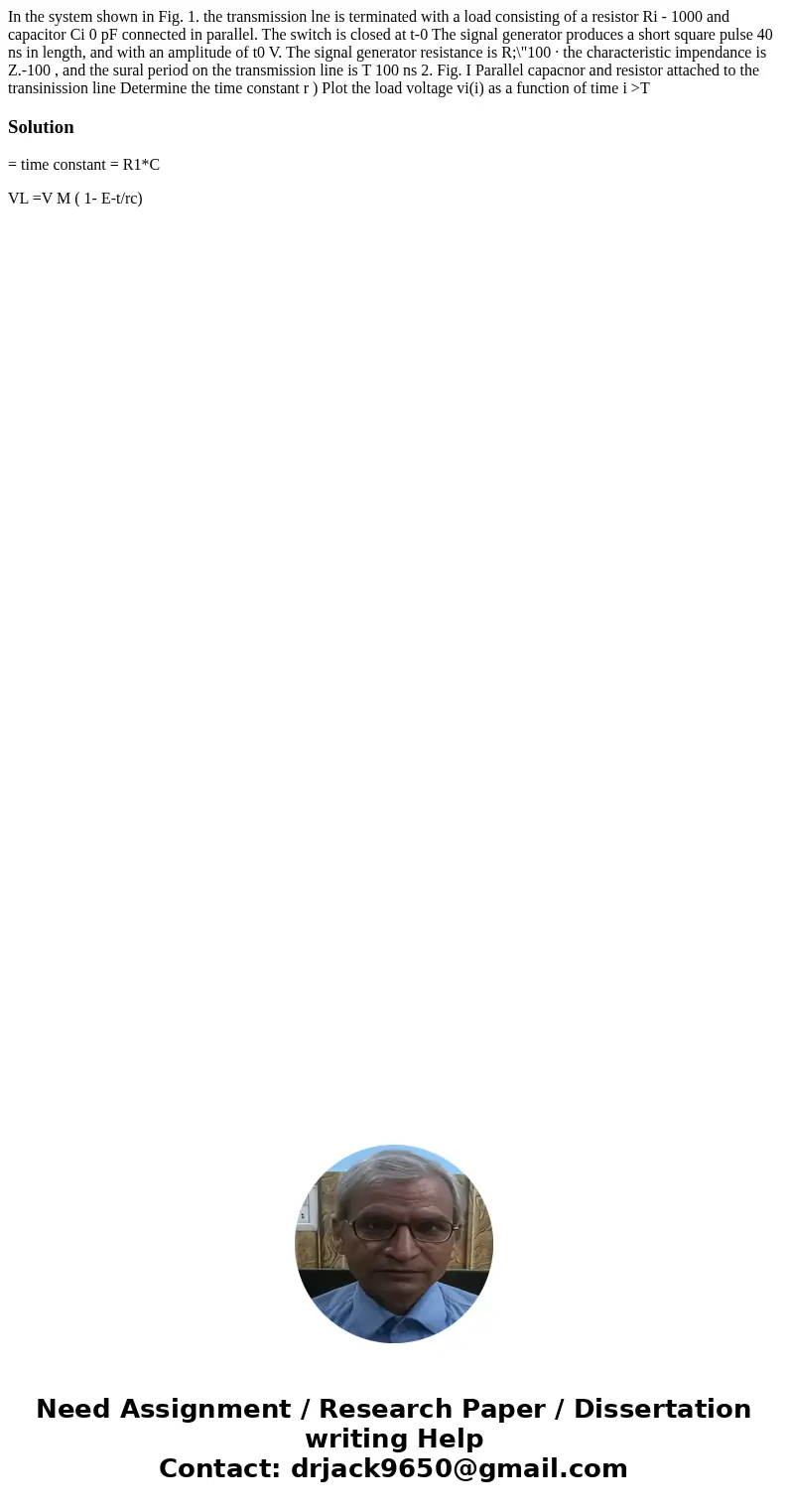 In the system shown in Fig. 1. the transmission lne is terminated with a load consisting of a resistor Ri - 1000 and capacitor Ci 0 pF connected in parallel. T  In the system shown in Fig. 1. the transmission lne is terminated with a load consisting of a resistor Ri - 1000 and capacitor Ci 0 pF connected in parallel. T