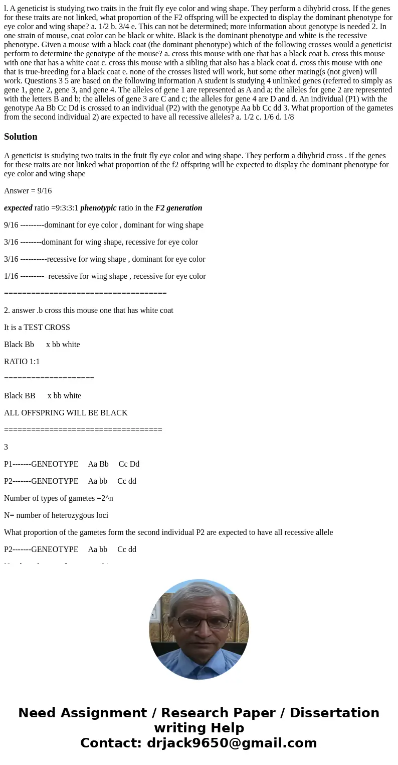 l. A geneticist is studying two traits in the fruit fly eye color and wing shape. They perform a dihybrid cross. If the genes for these traits are not linked,   l. A geneticist is studying two traits in the fruit fly eye color and wing shape. They perform a dihybrid cross. If the genes for these traits are not linked,