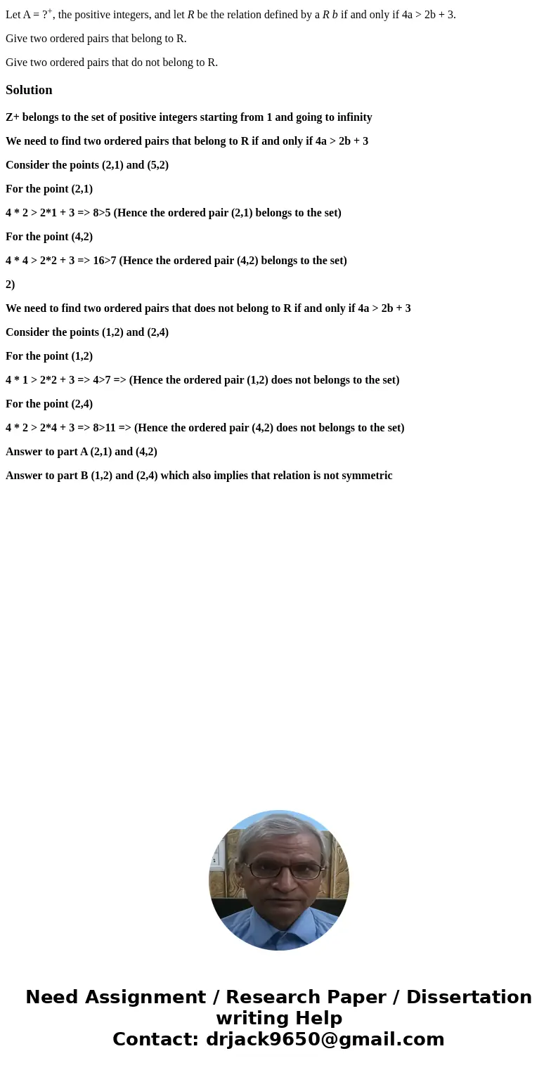 Let A = ?+, the positive integers, and let R be the relation defined by a R b if and only if 4a > 2b + 3. Give two ordered pairs that belong to R. Give two o