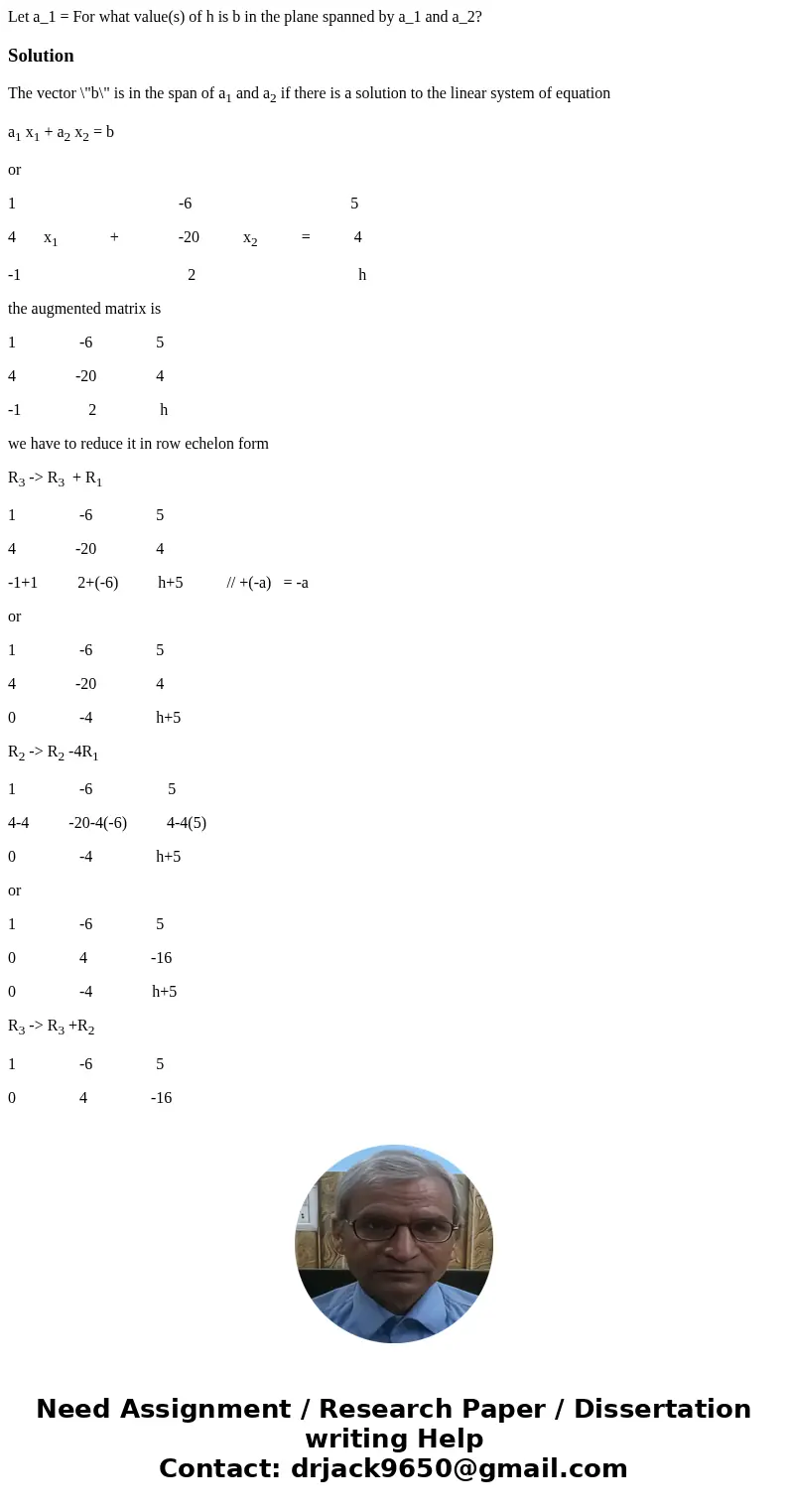 Let a_1 = For what value(s) of h is b in the plane spanned by a_1 and a_2? SolutionThe vector \  Let a_1 = For what value(s) of h is b in the plane spanned by a_1 and a_2? SolutionThe vector \