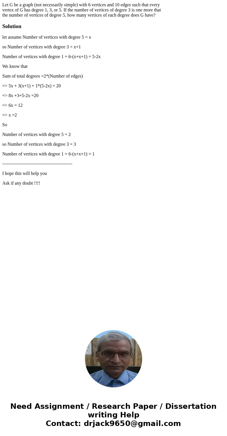 Let G be a graph (not necessarily simple) with 6 vertices and 10 edges such that every vertex of G has degree 1, 3, or 5. If the number of vertices of degree 3  Let G be a graph (not necessarily simple) with 6 vertices and 10 edges such that every vertex of G has degree 1, 3, or 5. If the number of vertices of degree 3