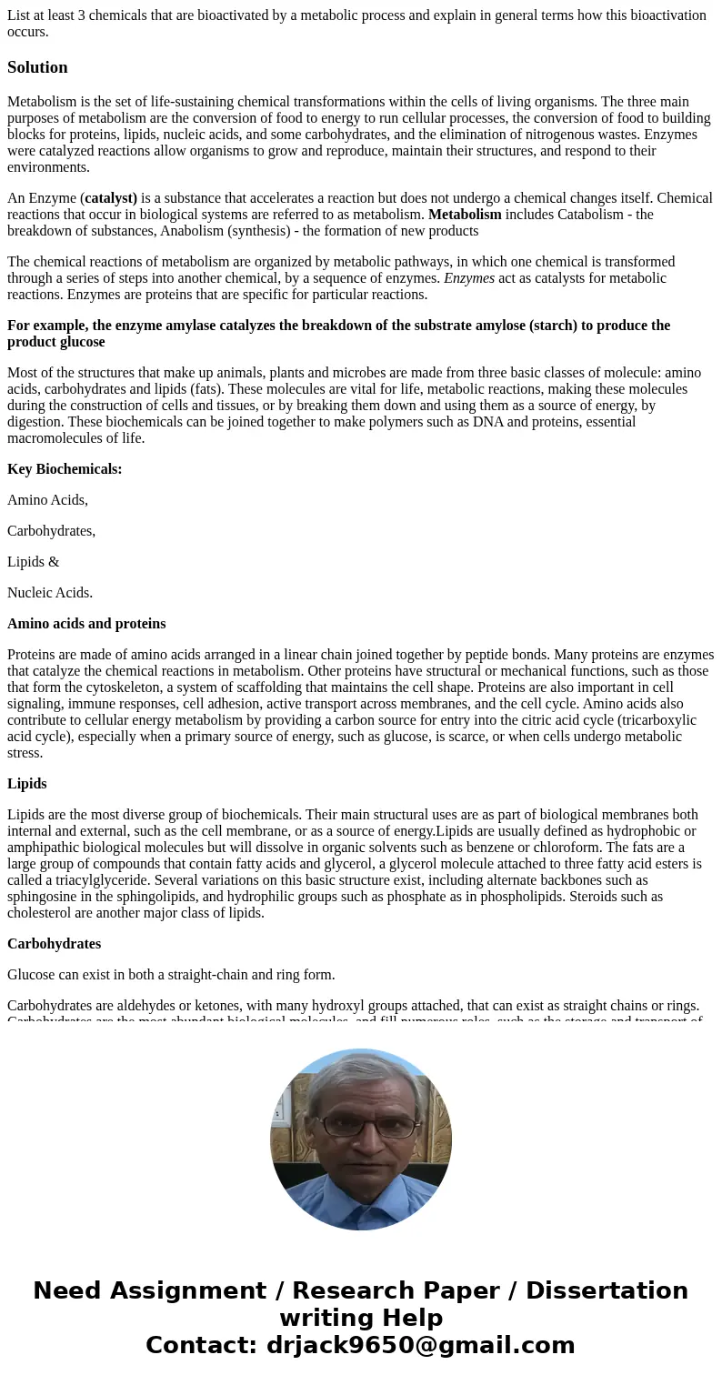 List at least 3 chemicals that are bioactivated by a metabolic process and explain in general terms how this bioactivation occurs. SolutionMetabolism is the se  List at least 3 chemicals that are bioactivated by a metabolic process and explain in general terms how this bioactivation occurs. SolutionMetabolism is the se