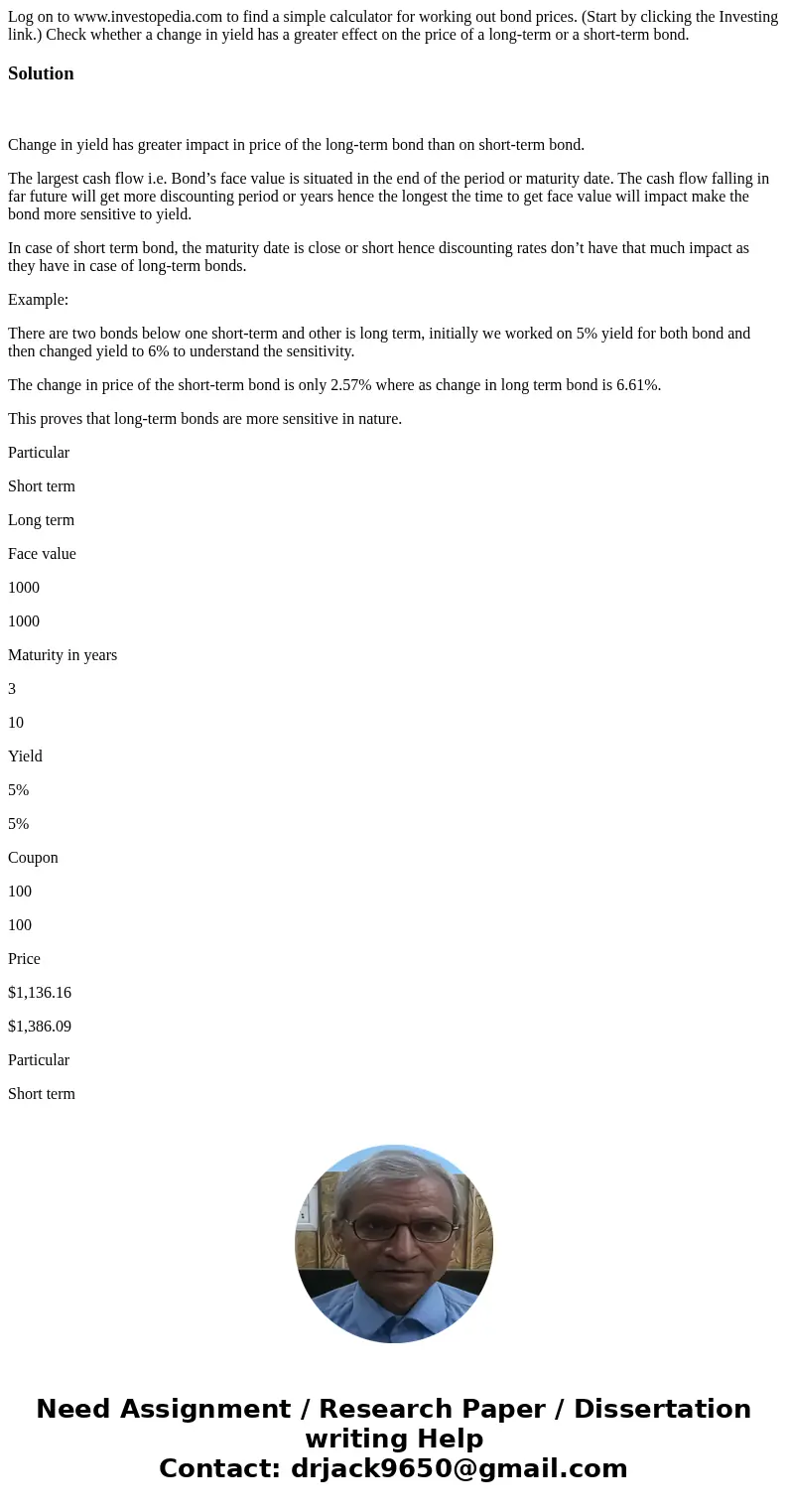 Log on to www.investopedia.com to find a simple calculator for working out bond prices. (Start by clicking the Investing link.) Check whether a change in yield 