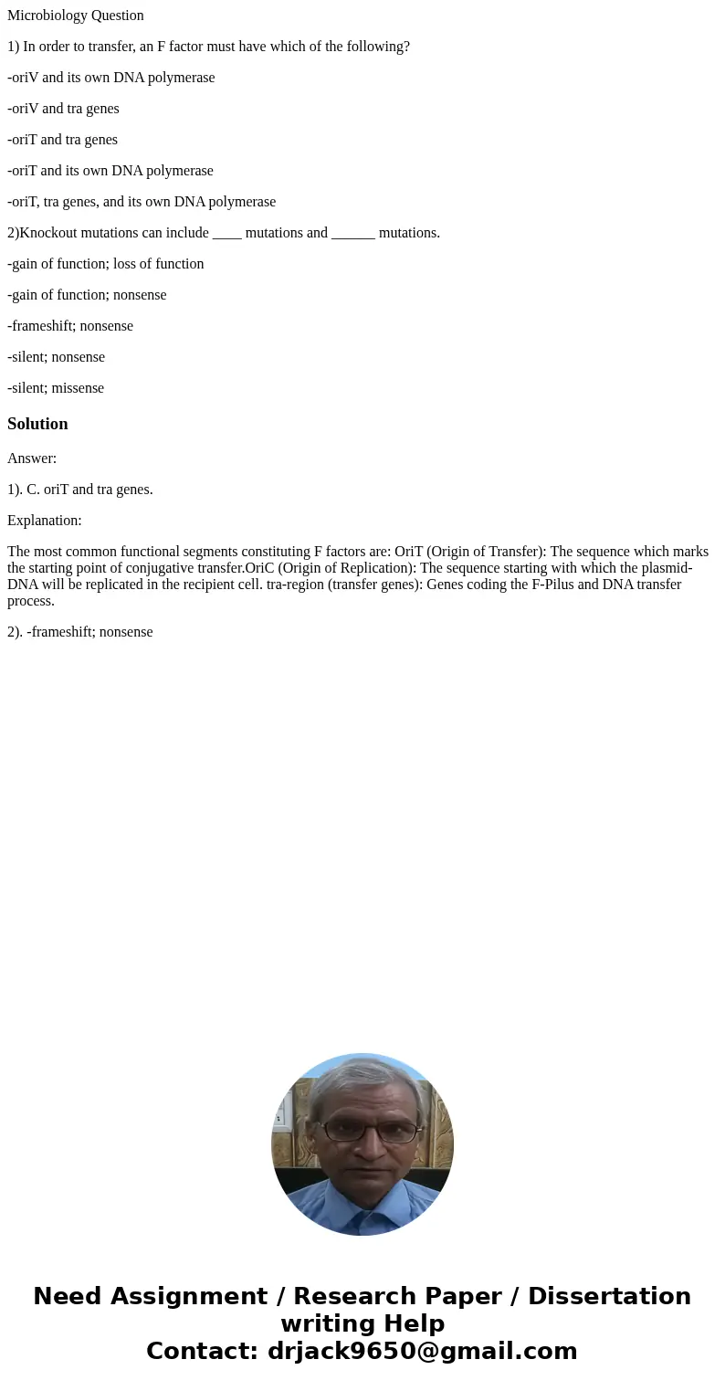 Microbiology Question 1) In order to transfer, an F factor must have which of the following? -oriV and its own DNA polymerase -oriV and tra genes -oriT and tra  Microbiology Question 1) In order to transfer, an F factor must have which of the following? -oriV and its own DNA polymerase -oriV and tra genes -oriT and tra