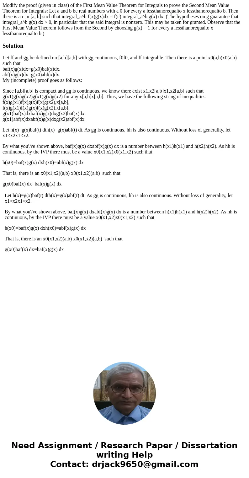Modify the proof (given in class) of the First Mean Value Theorem for Integrals to prove the Second Mean Value Theorem for Integrals: Let a and b be real numbe  Modify the proof (given in class) of the First Mean Value Theorem for Integrals to prove the Second Mean Value Theorem for Integrals: Let a and b be real numbe