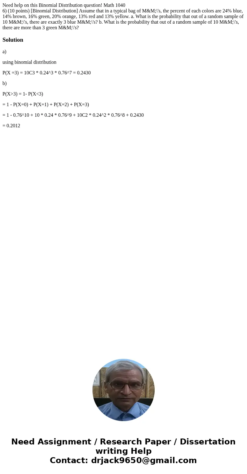Need help on this Binomial Distribution question! Math 1040 6) (10 points) [Binomial Distribution] Assume that in a typical bag of M&M;\'s, the percent of e