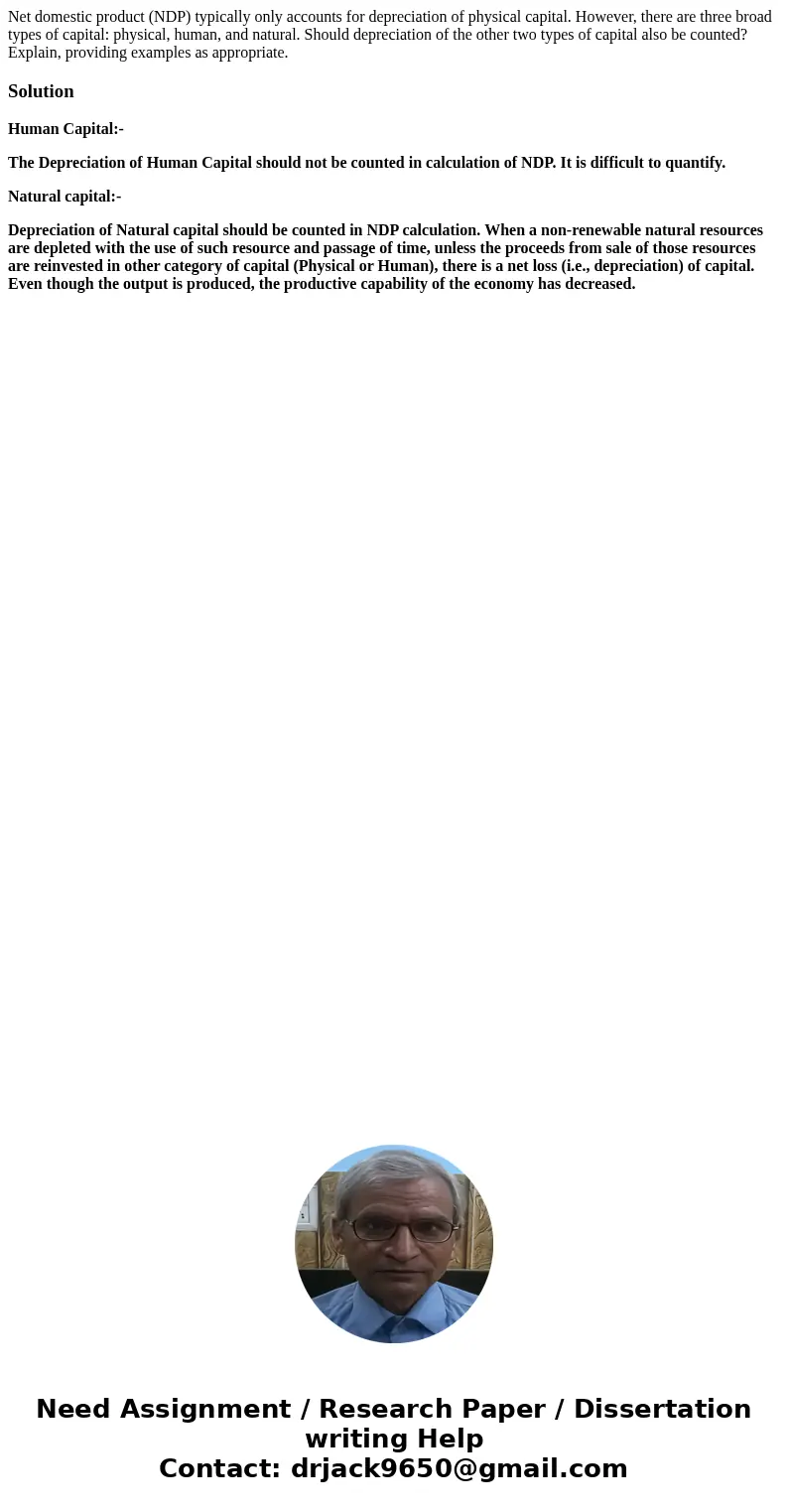Net domestic product (NDP) typically only accounts for depreciation of physical capital. However, there are three broad types of capital: physical, human, and n Net domestic product (NDP) typically only accounts for depreciation of physical capital. However, there are three broad types of capital: physical, human, and n