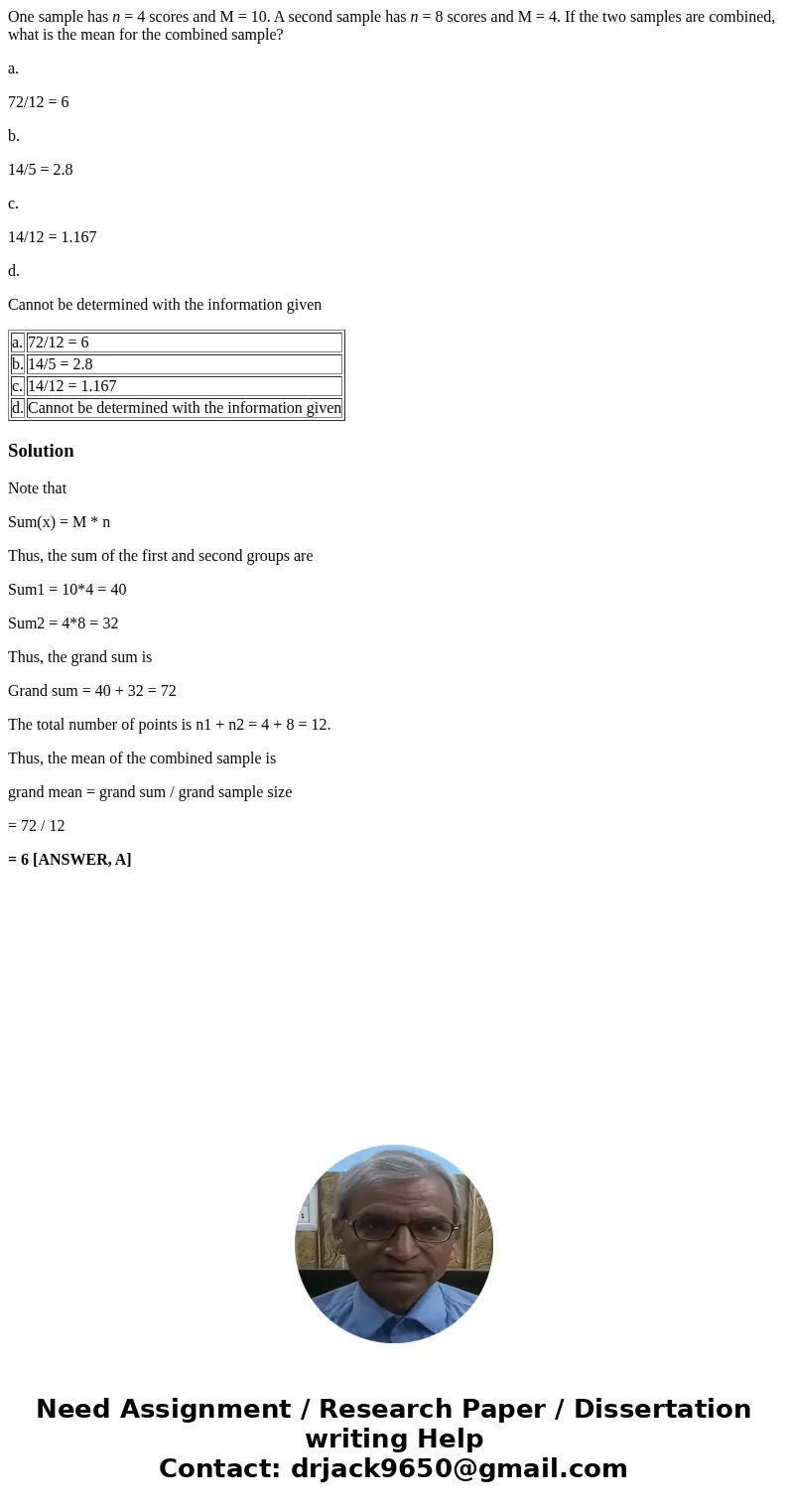 One sample has n = 4 scores and M = 10. A second sample has n = 8 scores and M = 4. If the two samples are combined, what is the mean for the combined sample? a