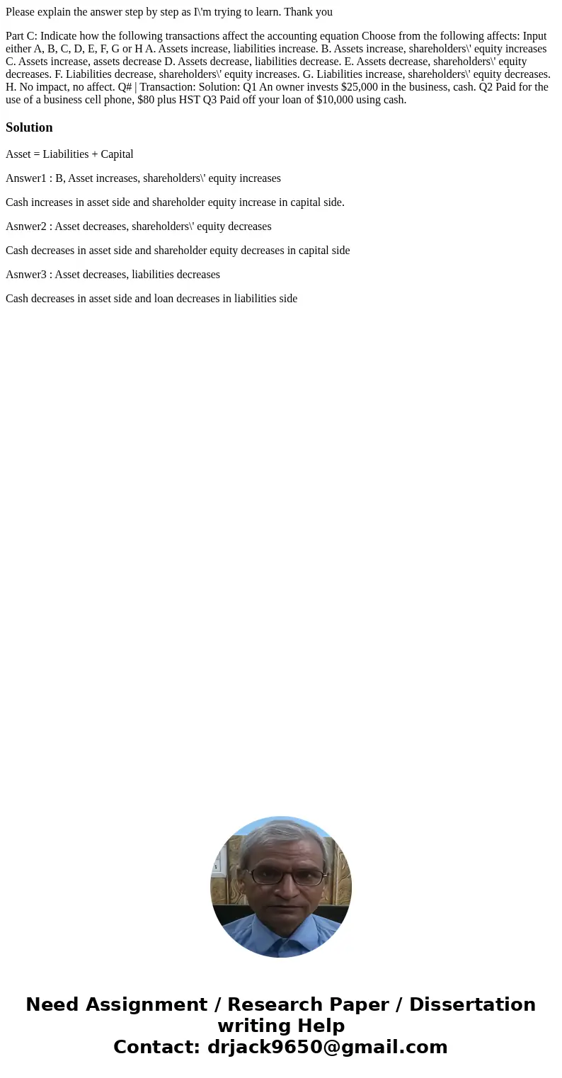 Please explain the answer step by step as I\'m trying to learn. Thank you Part C: Indicate how the following transactions affect the accounting equation Choose  Please explain the answer step by step as I\'m trying to learn. Thank you Part C: Indicate how the following transactions affect the accounting equation Choose