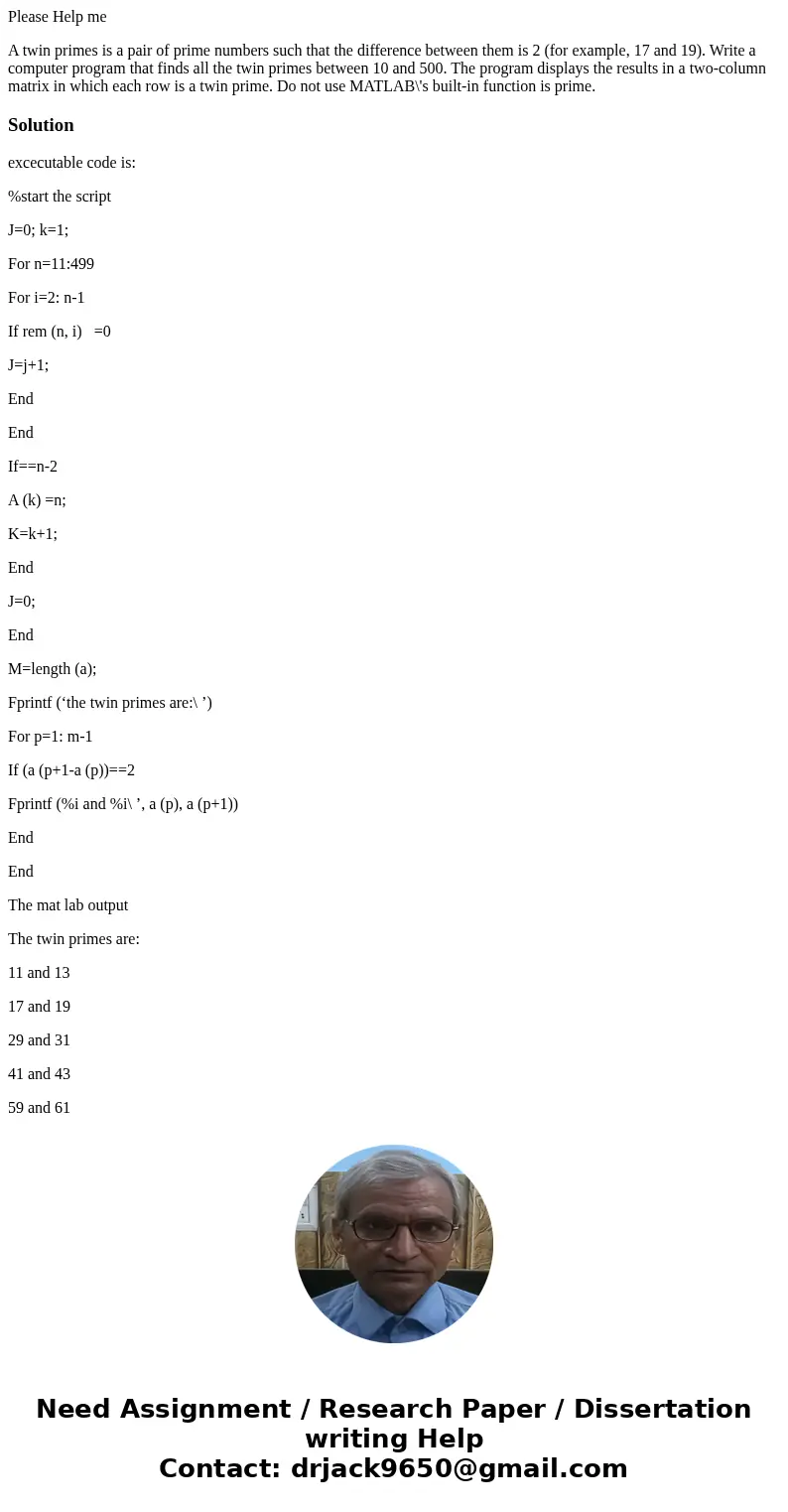 Please Help me A twin primes is a pair of prime numbers such that the difference between them is 2 (for example, 17 and 19). Write a computer program that finds Please Help me A twin primes is a pair of prime numbers such that the difference between them is 2 (for example, 17 and 19). Write a computer program that finds