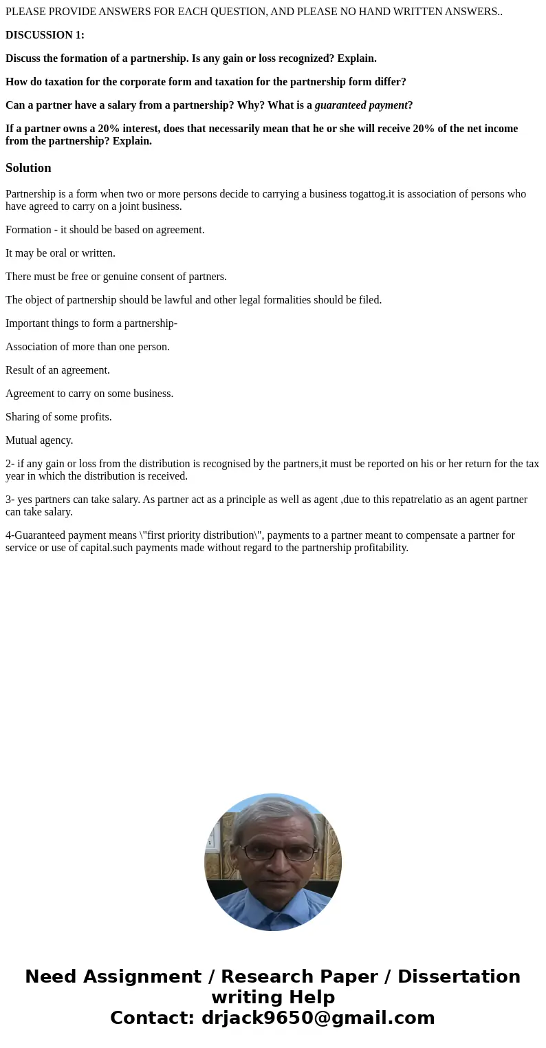 PLEASE PROVIDE ANSWERS FOR EACH QUESTION, AND PLEASE NO HAND WRITTEN ANSWERS.. DISCUSSION 1: Discuss the formation of a partnership. Is any gain or loss recogni