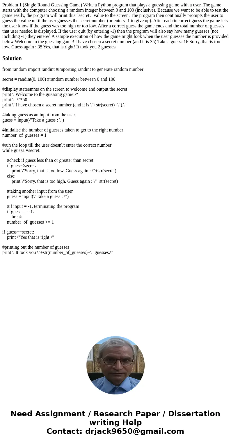  Problem 1 (Single Round Guessing Game) Write a Python program that plays a guessing game with a user. The game starts with the computer choosing a random integ