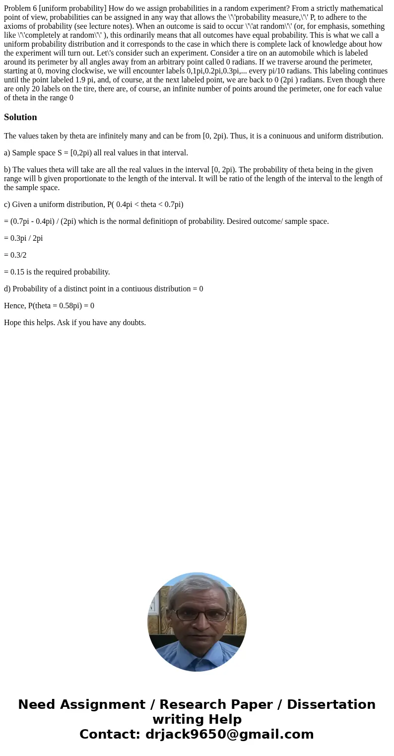  Problem 6 [uniform probability] How do we assign probabilities in a random experiment? From a strictly mathematical point of view, probabilities can be assigne