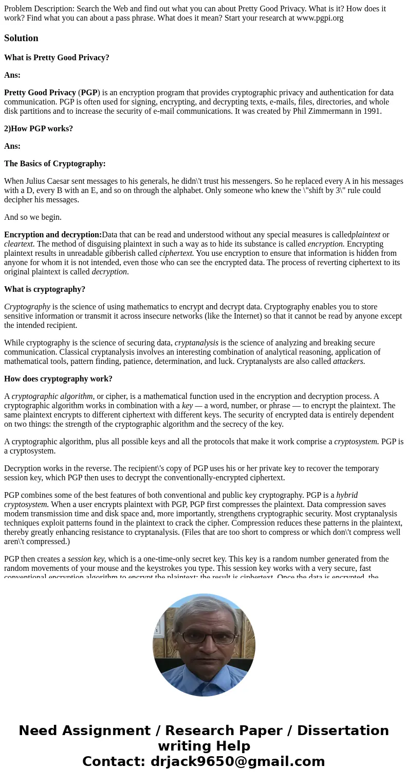 Problem Description: Search the Web and find out what you can about Pretty Good Privacy. What is it? How does it work? Find what you can about a pass phrase. Wh Problem Description: Search the Web and find out what you can about Pretty Good Privacy. What is it? How does it work? Find what you can about a pass phrase. Wh