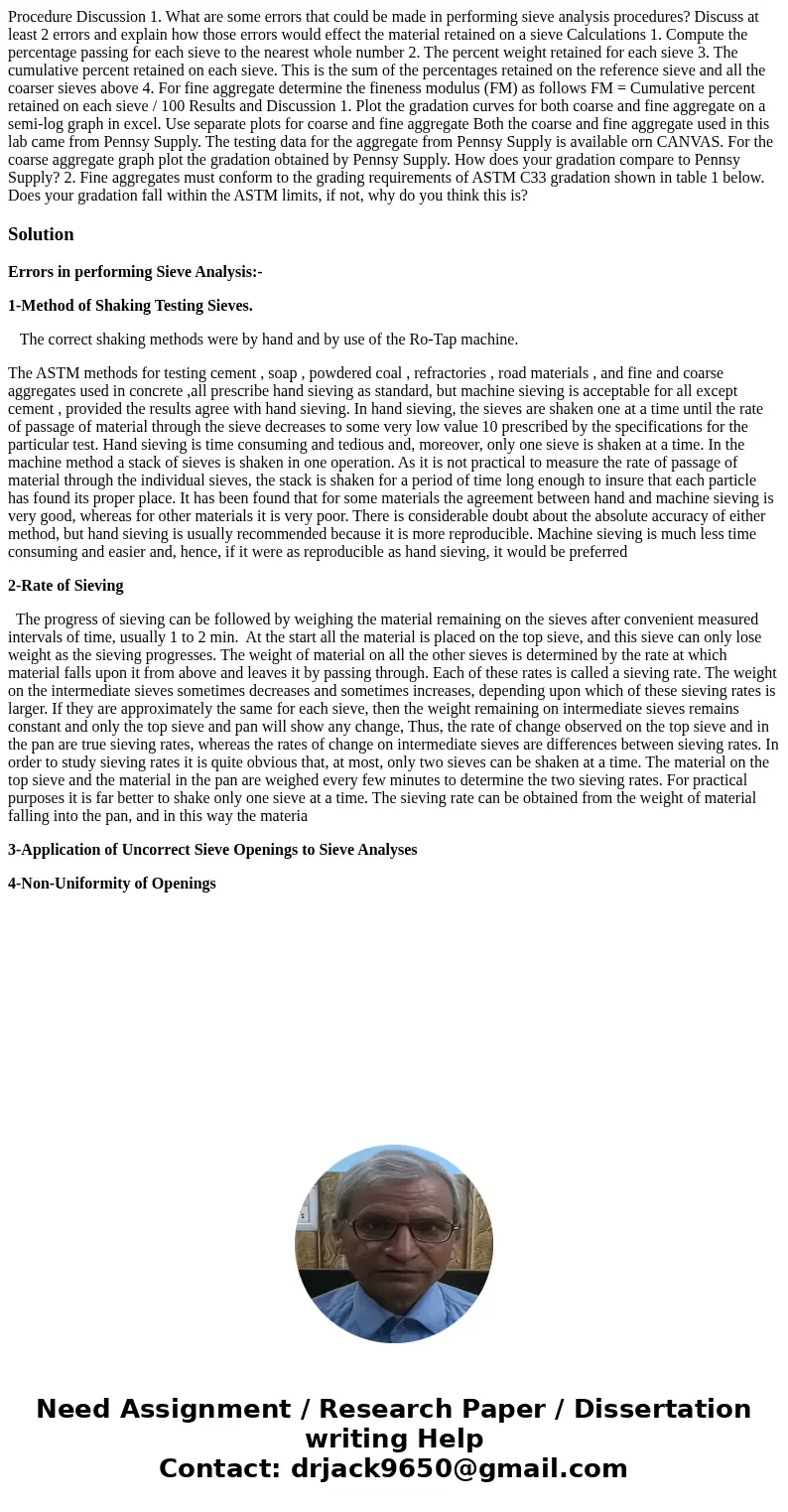 Procedure Discussion 1. What are some errors that could be made in performing sieve analysis procedures? Discuss at least 2 errors and explain how those errors  Procedure Discussion 1. What are some errors that could be made in performing sieve analysis procedures? Discuss at least 2 errors and explain how those errors