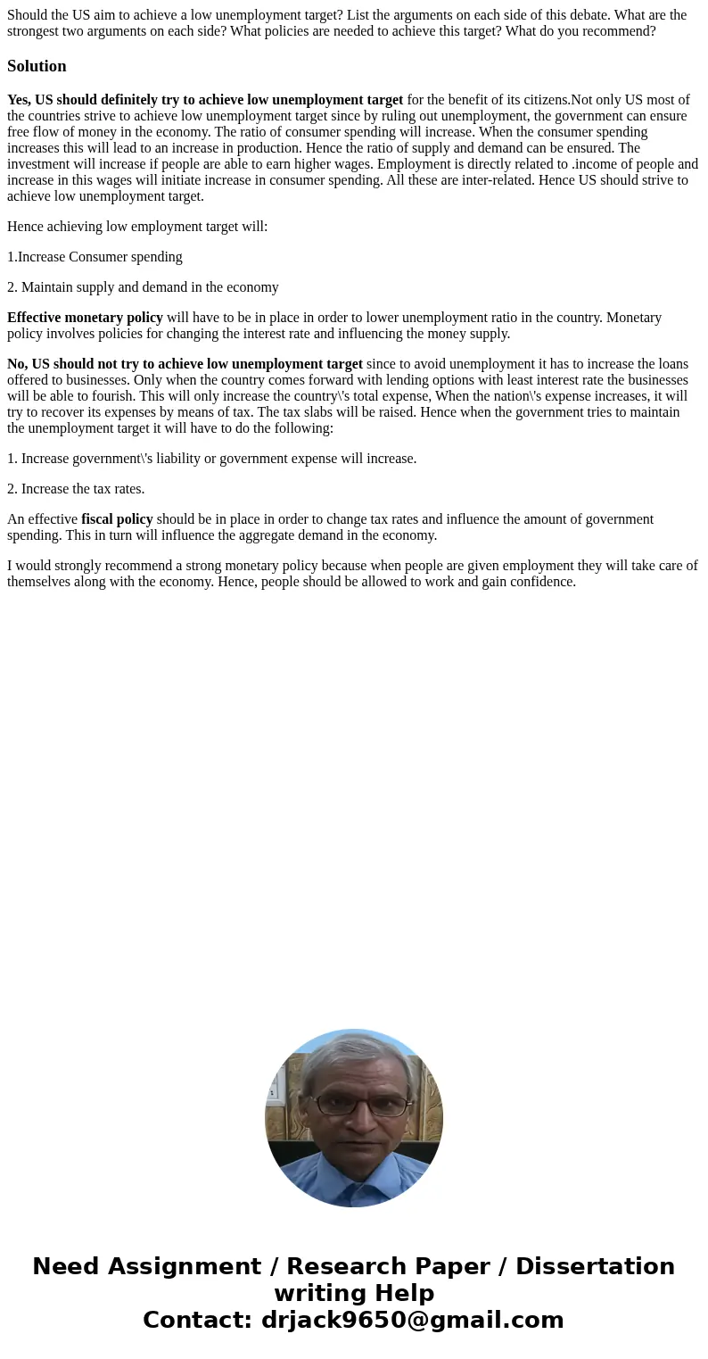 Should the US aim to achieve a low unemployment target? List the arguments on each side of this debate. What are the strongest two arguments on each side? What  Should the US aim to achieve a low unemployment target? List the arguments on each side of this debate. What are the strongest two arguments on each side? What