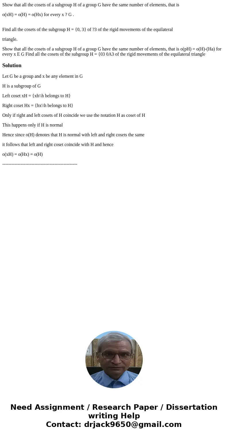 Show that all the cosets of a subgroup H of a group G have the same number of elements, that is o(xH) = o(H) = o(Hx) for every x ? G . Find all the cosets of th