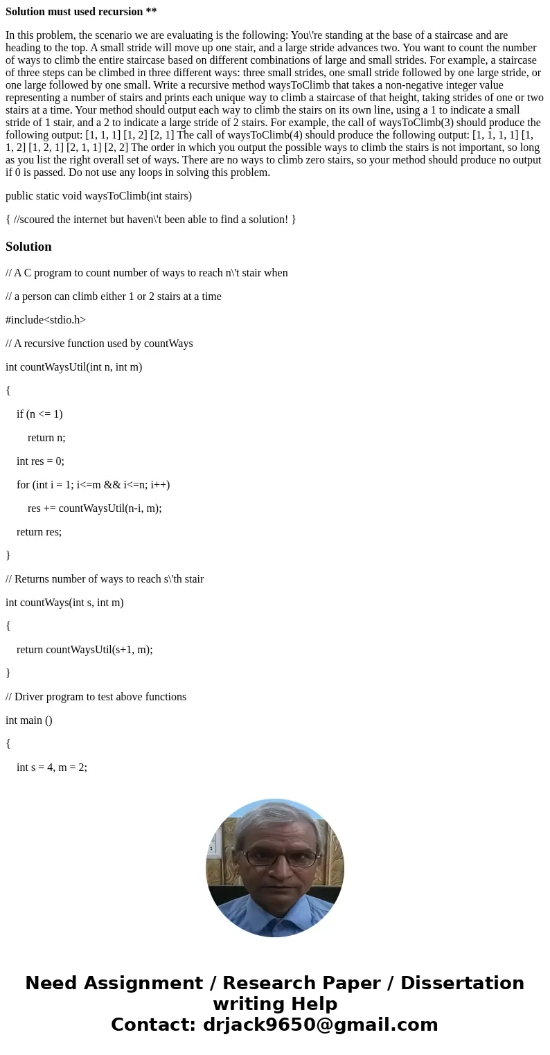 Solution must used recursion ** In this problem, the scenario we are evaluating is the following: You\'re standing at the base of a staircase and are heading to Solution must used recursion ** In this problem, the scenario we are evaluating is the following: You\'re standing at the base of a staircase and are heading to