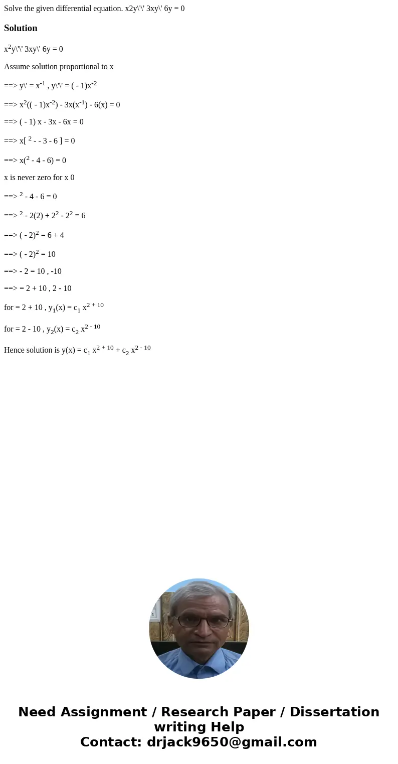 Solve the given differential equation. x2y\'\' 3xy\' 6y = 0Solutionx2y\'\' 3xy\' 6y = 0 Assume solution proportional to x ==> y\' = x-1 , y\'\' = ( - 1)x-2 = Solve the given differential equation. x2y\'\' 3xy\' 6y = 0Solutionx2y\'\' 3xy\' 6y = 0 Assume solution proportional to x ==> y\' = x-1 , y\'\' = ( - 1)x-2 =