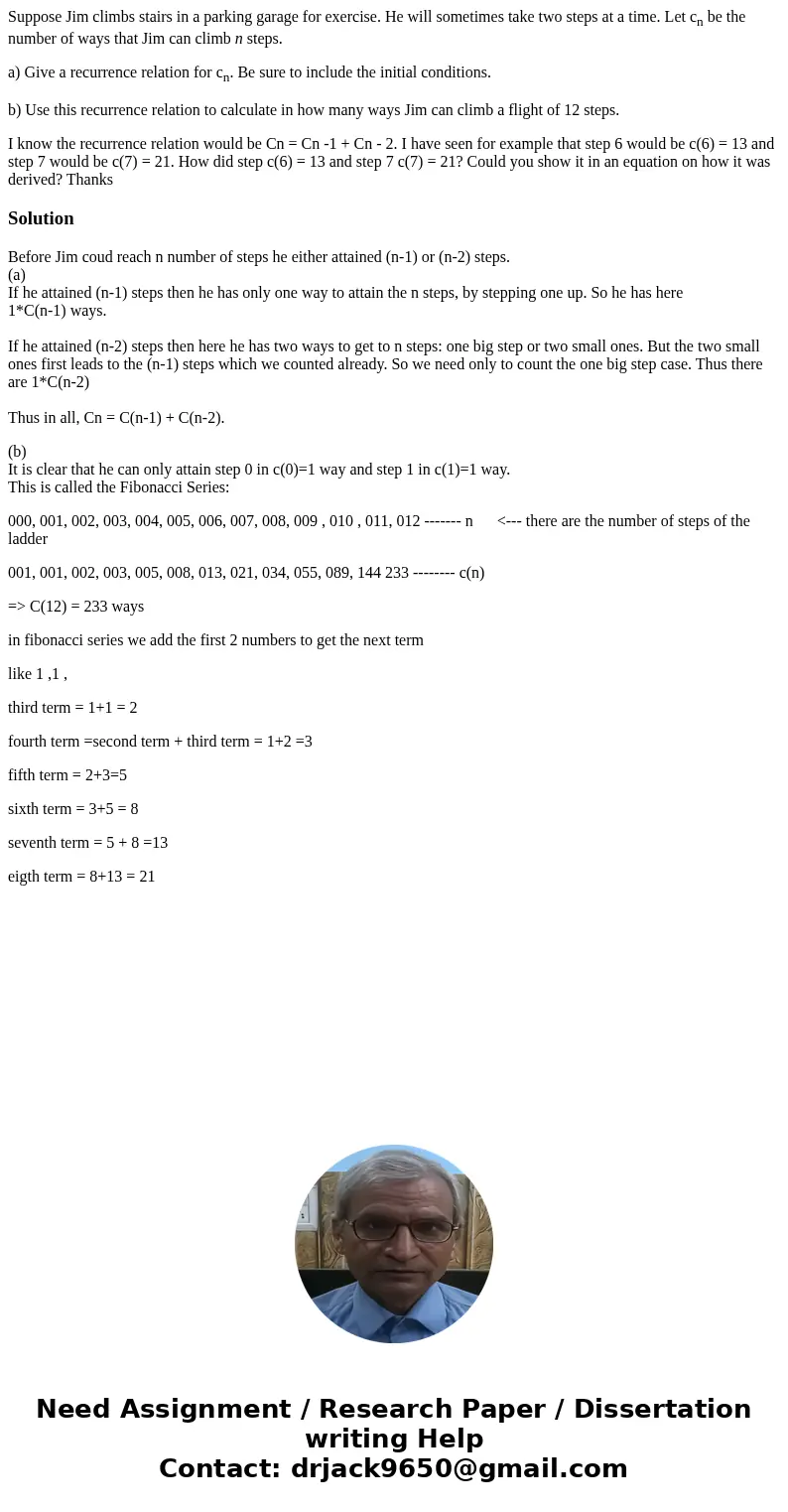 Suppose Jim climbs stairs in a parking garage for exercise. He will sometimes take two steps at a time. Let cn be the number of ways that Jim can climb n steps. Suppose Jim climbs stairs in a parking garage for exercise. He will sometimes take two steps at a time. Let cn be the number of ways that Jim can climb n steps.