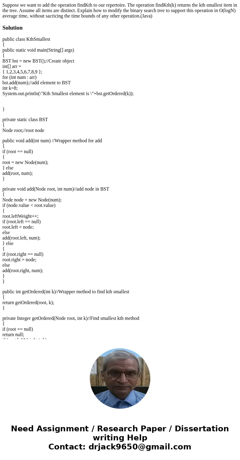Suppose we want to add the operation findKth to our repertoire. The operation findKth(k) returns the kth smallest item in the tree. Assume all items are distinc