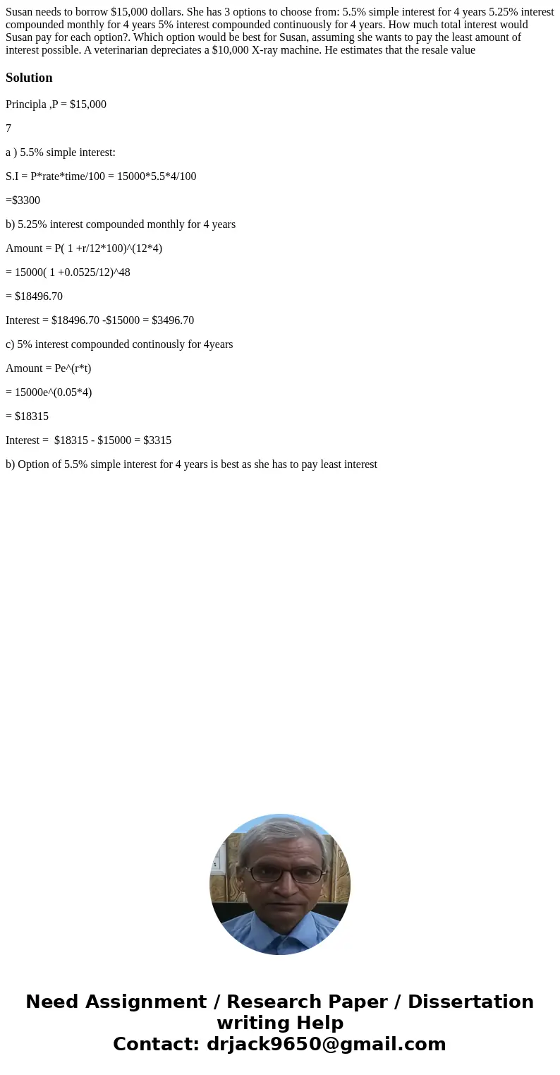 Susan needs to borrow $15,000 dollars. She has 3 options to choose from: 5.5% simple interest for 4 years 5.25% interest compounded monthly for 4 years 5% inte  Susan needs to borrow $15,000 dollars. She has 3 options to choose from: 5.5% simple interest for 4 years 5.25% interest compounded monthly for 4 years 5% inte