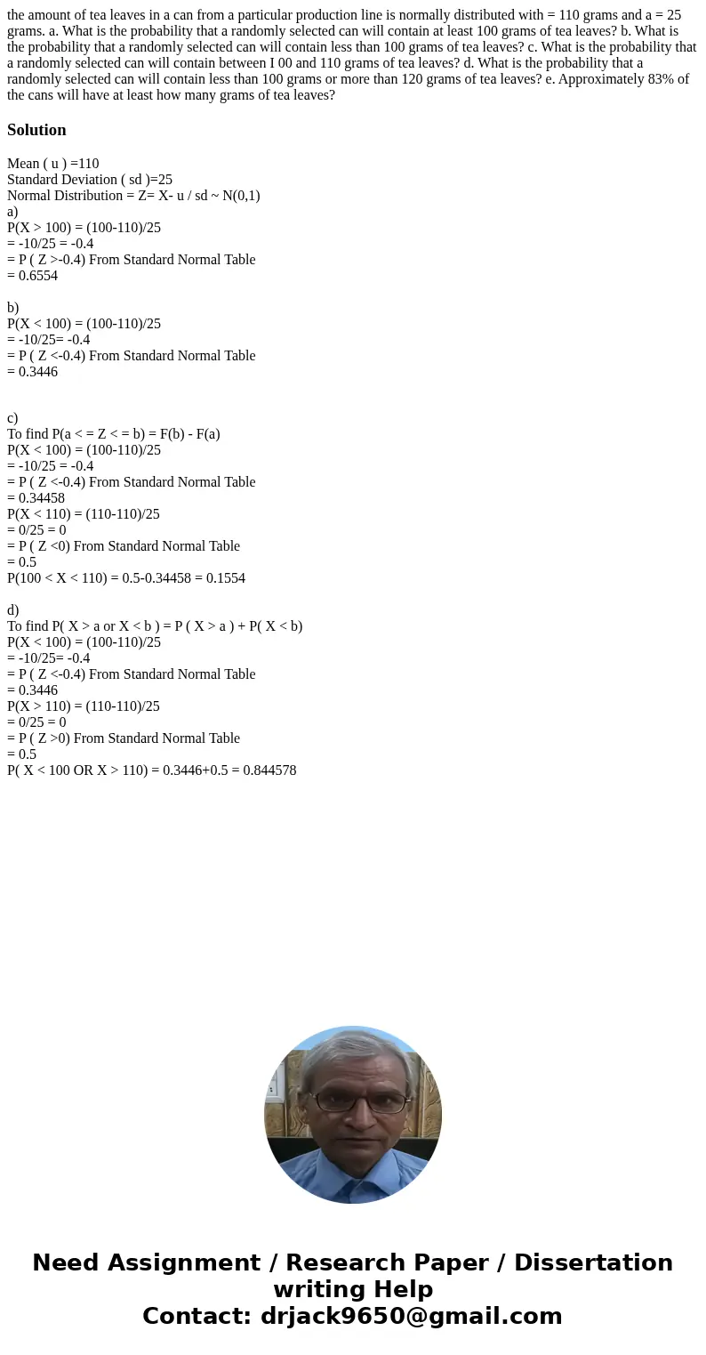 the amount of tea leaves in a can from a particular production line is normally distributed with = 110 grams and a = 25 grams. a. What is the probability that a the amount of tea leaves in a can from a particular production line is normally distributed with = 110 grams and a = 25 grams. a. What is the probability that a