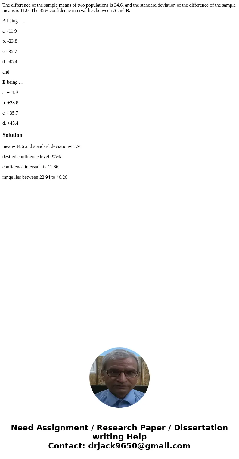 The difference of the sample means of two populations is 34.6, and the standard deviation of the difference of the sample means is 11.9. The 95% confidence inte The difference of the sample means of two populations is 34.6, and the standard deviation of the difference of the sample means is 11.9. The 95% confidence inte