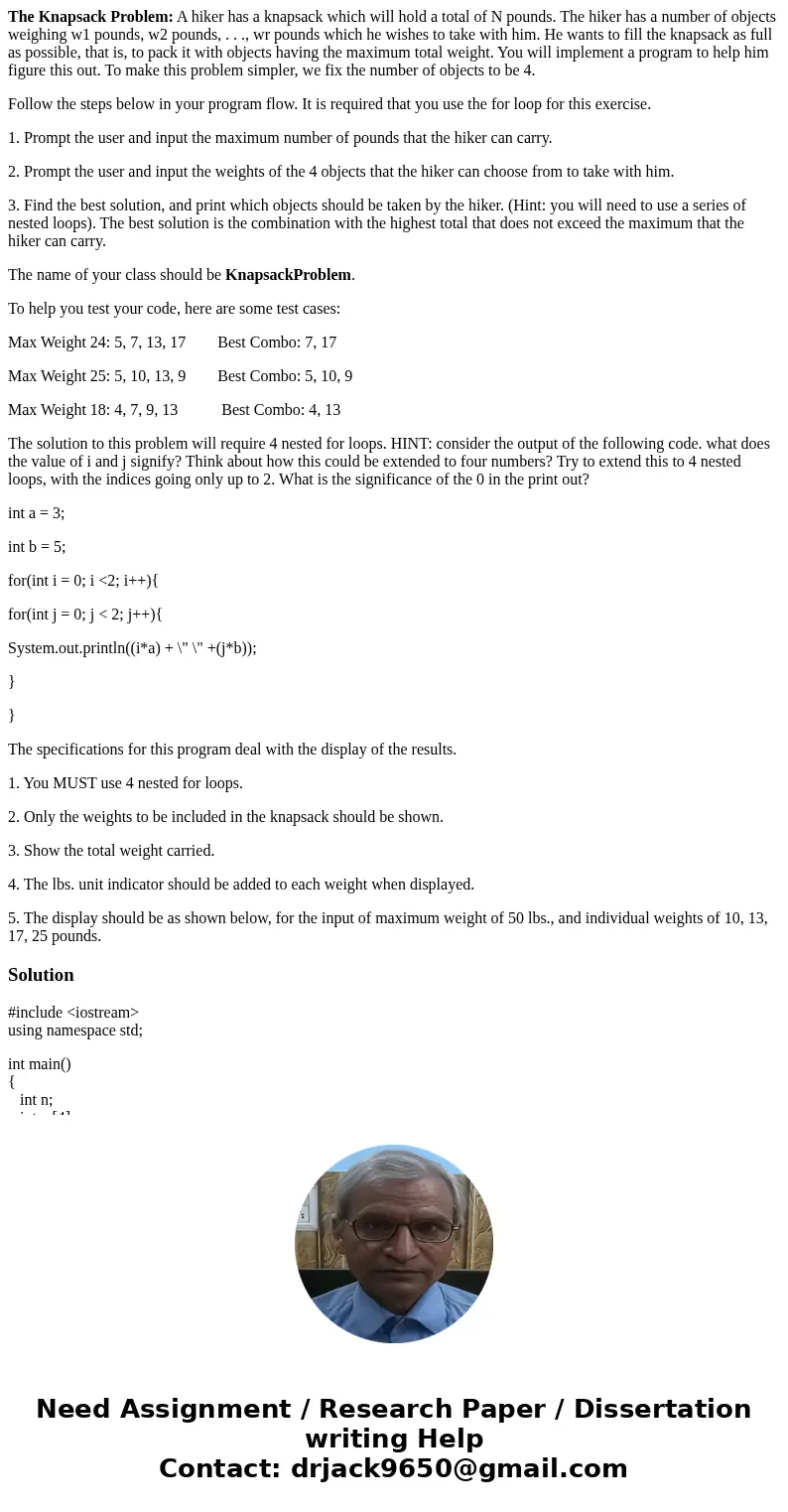The Knapsack Problem: A hiker has a knapsack which will hold a total of N pounds. The hiker has a number of objects weighing w1 pounds, w2 pounds, . . ., wr pou The Knapsack Problem: A hiker has a knapsack which will hold a total of N pounds. The hiker has a number of objects weighing w1 pounds, w2 pounds, . . ., wr pou