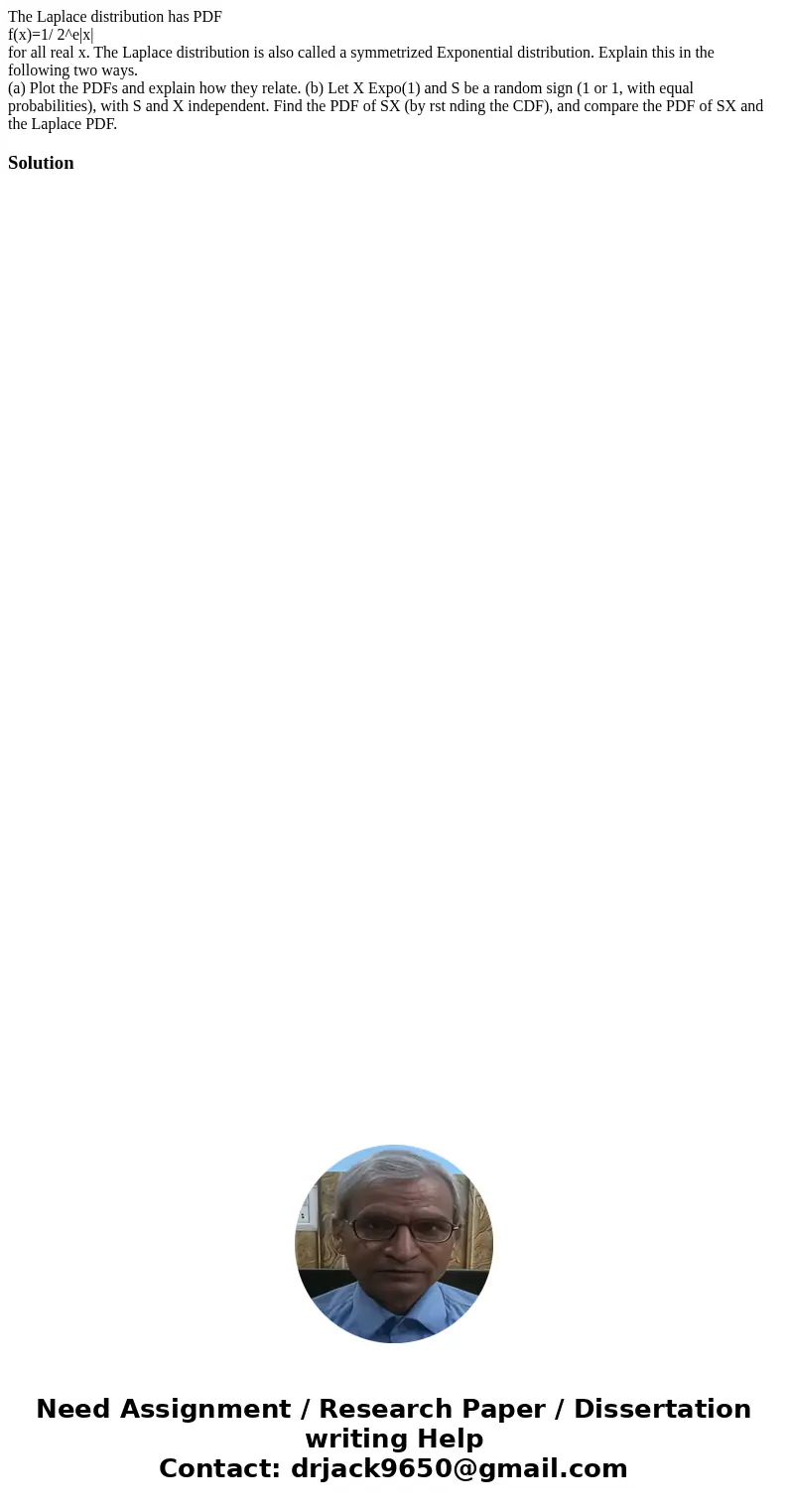 The Laplace distribution has PDF f(x)=1/ 2^e|x| for all real x. The Laplace distribution is also called a symmetrized Exponential distribution. Explain this in  The Laplace distribution has PDF f(x)=1/ 2^e|x| for all real x. The Laplace distribution is also called a symmetrized Exponential distribution. Explain this in