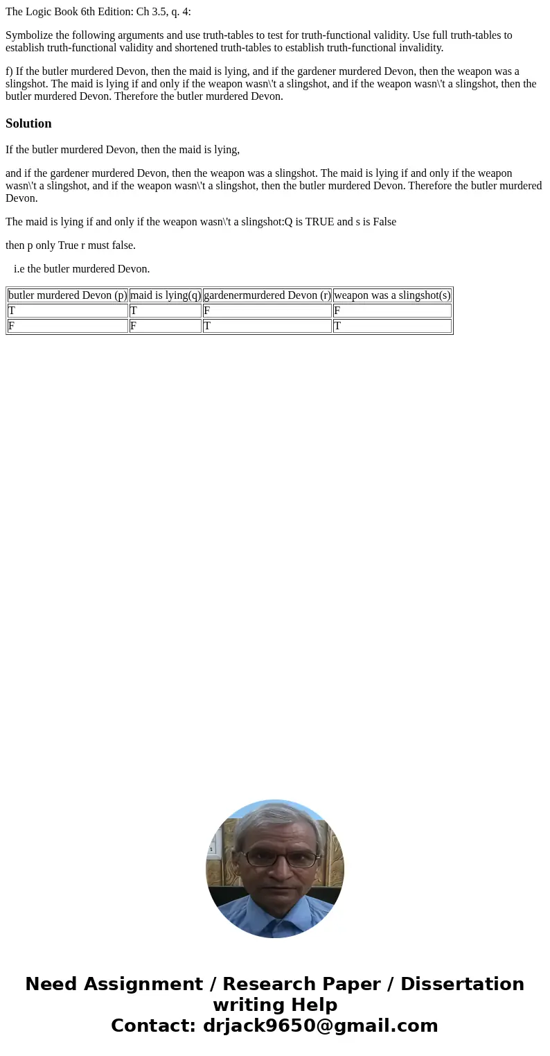 The Logic Book 6th Edition: Ch 3.5, q. 4: Symbolize the following arguments and use truth-tables to test for truth-functional validity. Use full truth-tables to