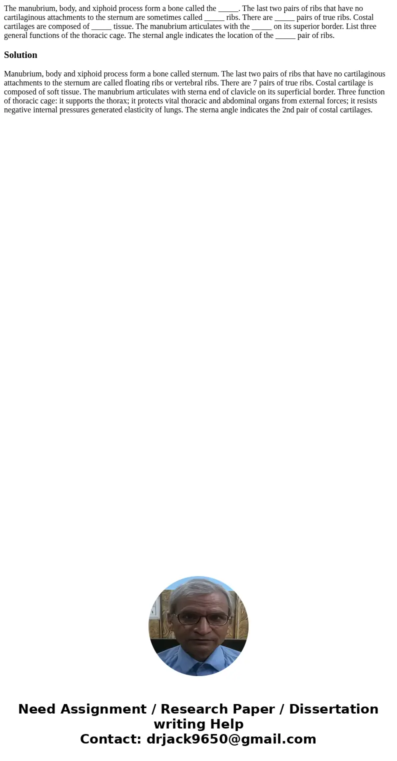  The manubrium, body, and xiphoid process form a bone called the _____. The last two pairs of ribs that have no cartilaginous attachments to the sternum are som