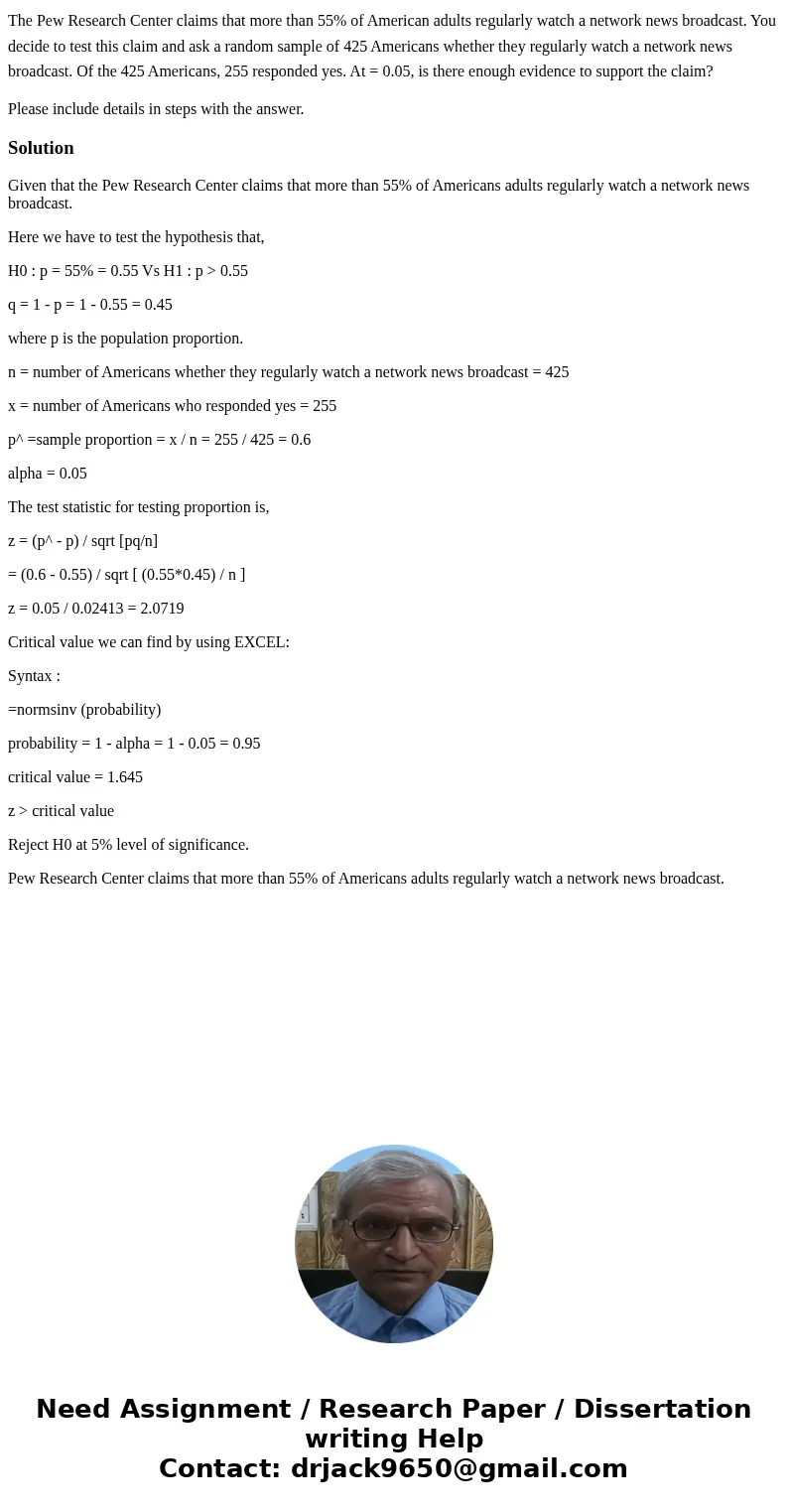 The Pew Research Center claims that more than 55% of American adults regularly watch a network news broadcast. You decide to test this claim and ask a random sa The Pew Research Center claims that more than 55% of American adults regularly watch a network news broadcast. You decide to test this claim and ask a random sa