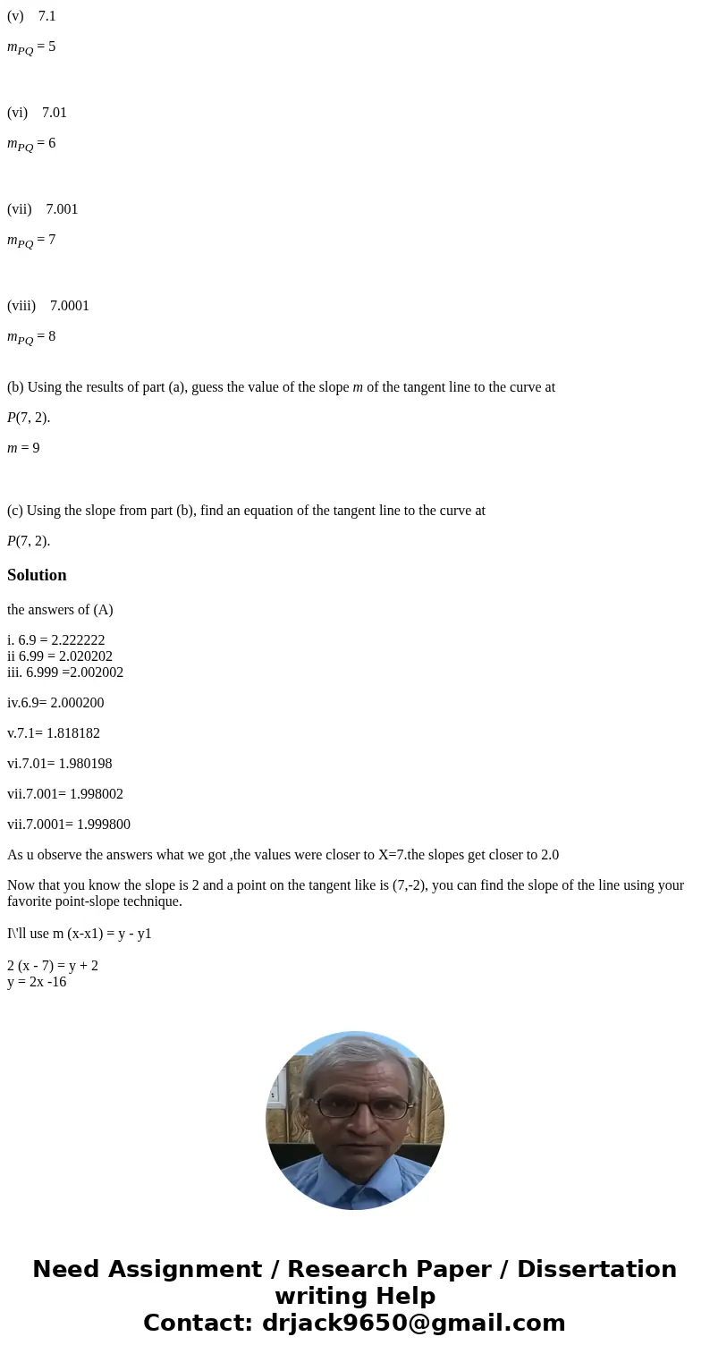 The point P(7, 2) lies on the curve y = 2/(6 x). (a) If Q is the point (x, 2/(6 x)), use your calculator to find the slope mPQ of the secant line PQ (correct to