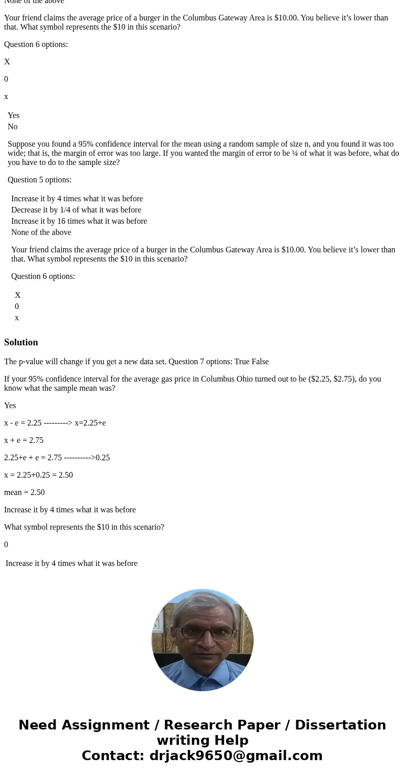 The p-value will change if you get a new data set. Question 7 options: True False If your 95% confidence interval for the average gas price in Columbus Ohio tur The p-value will change if you get a new data set. Question 7 options: True False If your 95% confidence interval for the average gas price in Columbus Ohio tur
