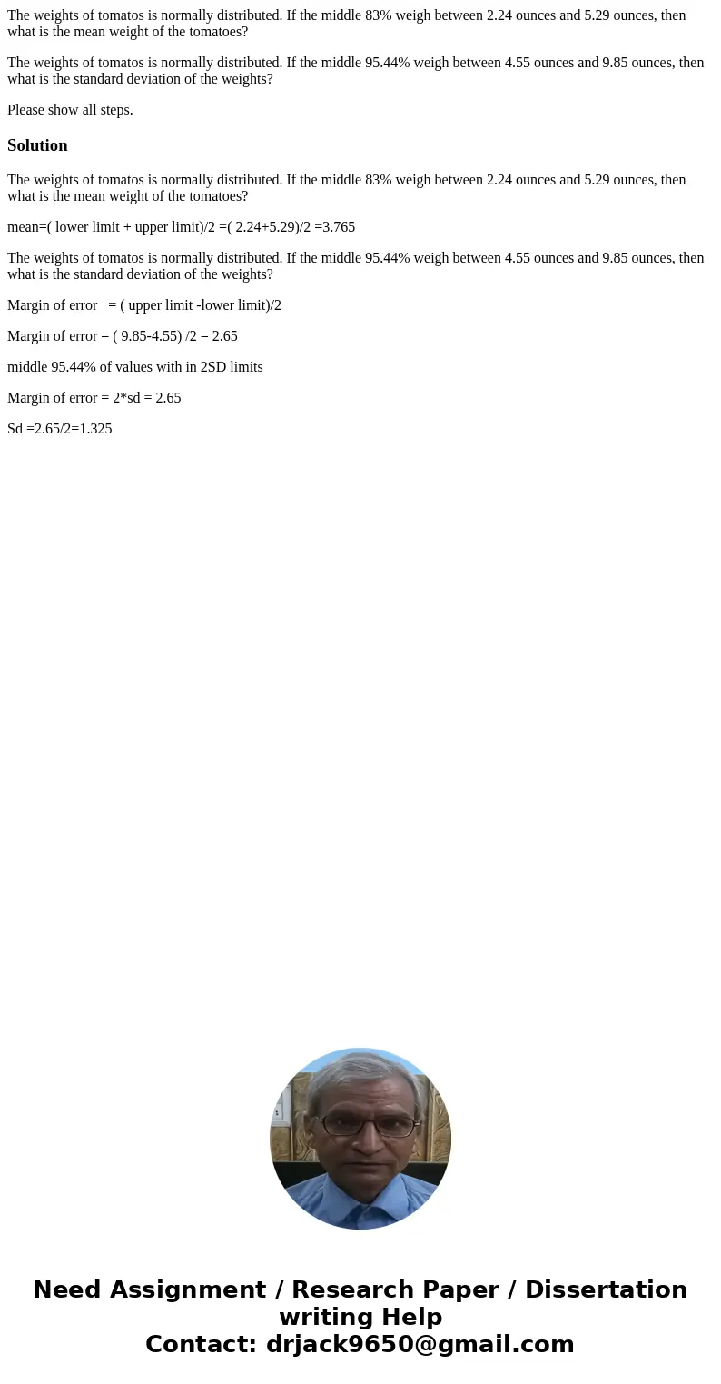The weights of tomatos is normally distributed. If the middle 83% weigh between 2.24 ounces and 5.29 ounces, then what is the mean weight of the tomatoes? The w The weights of tomatos is normally distributed. If the middle 83% weigh between 2.24 ounces and 5.29 ounces, then what is the mean weight of the tomatoes? The w