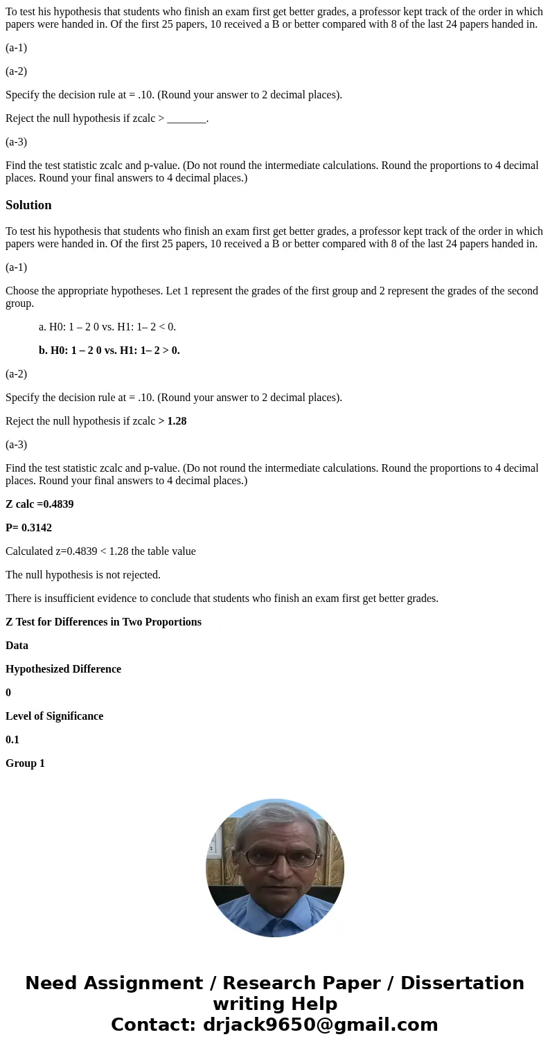 To test his hypothesis that students who finish an exam first get better grades, a professor kept track of the order in which papers were handed in. Of the firs