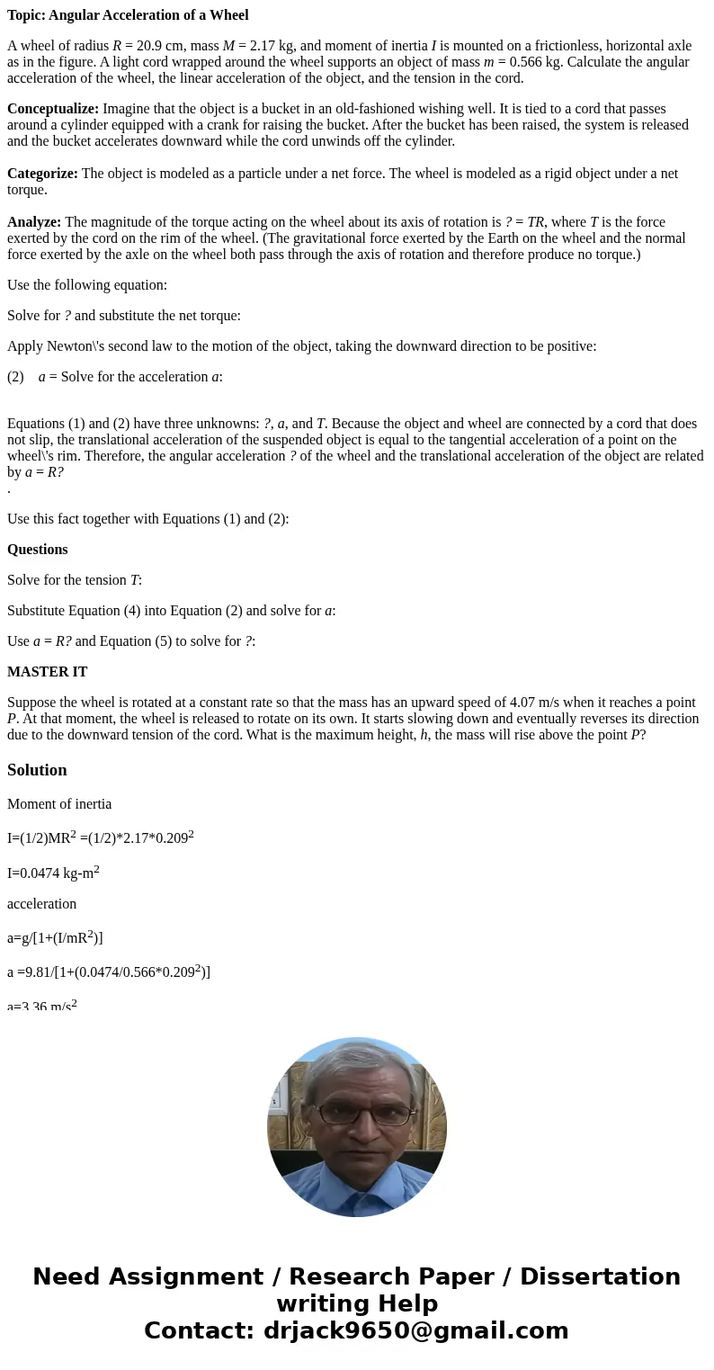 Topic: Angular Acceleration of a Wheel A wheel of radius R = 20.9 cm, mass M = 2.17 kg, and moment of inertia I is mounted on a frictionless, horizontal axle as