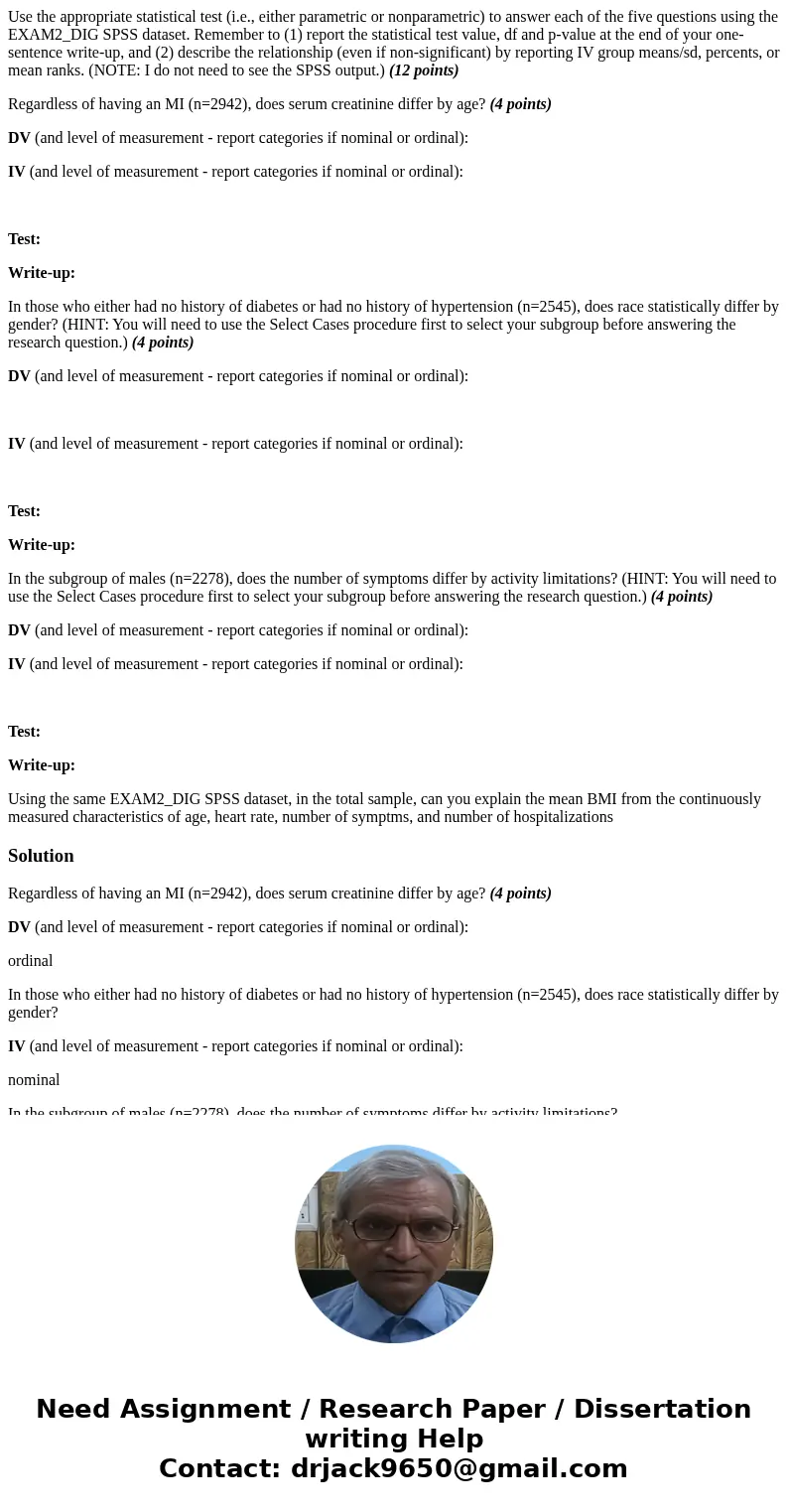 Use the appropriate statistical test (i.e., either parametric or nonparametric) to answer each of the five questions using the EXAM2_DIG SPSS dataset. Remember  Use the appropriate statistical test (i.e., either parametric or nonparametric) to answer each of the five questions using the EXAM2_DIG SPSS dataset. Remember